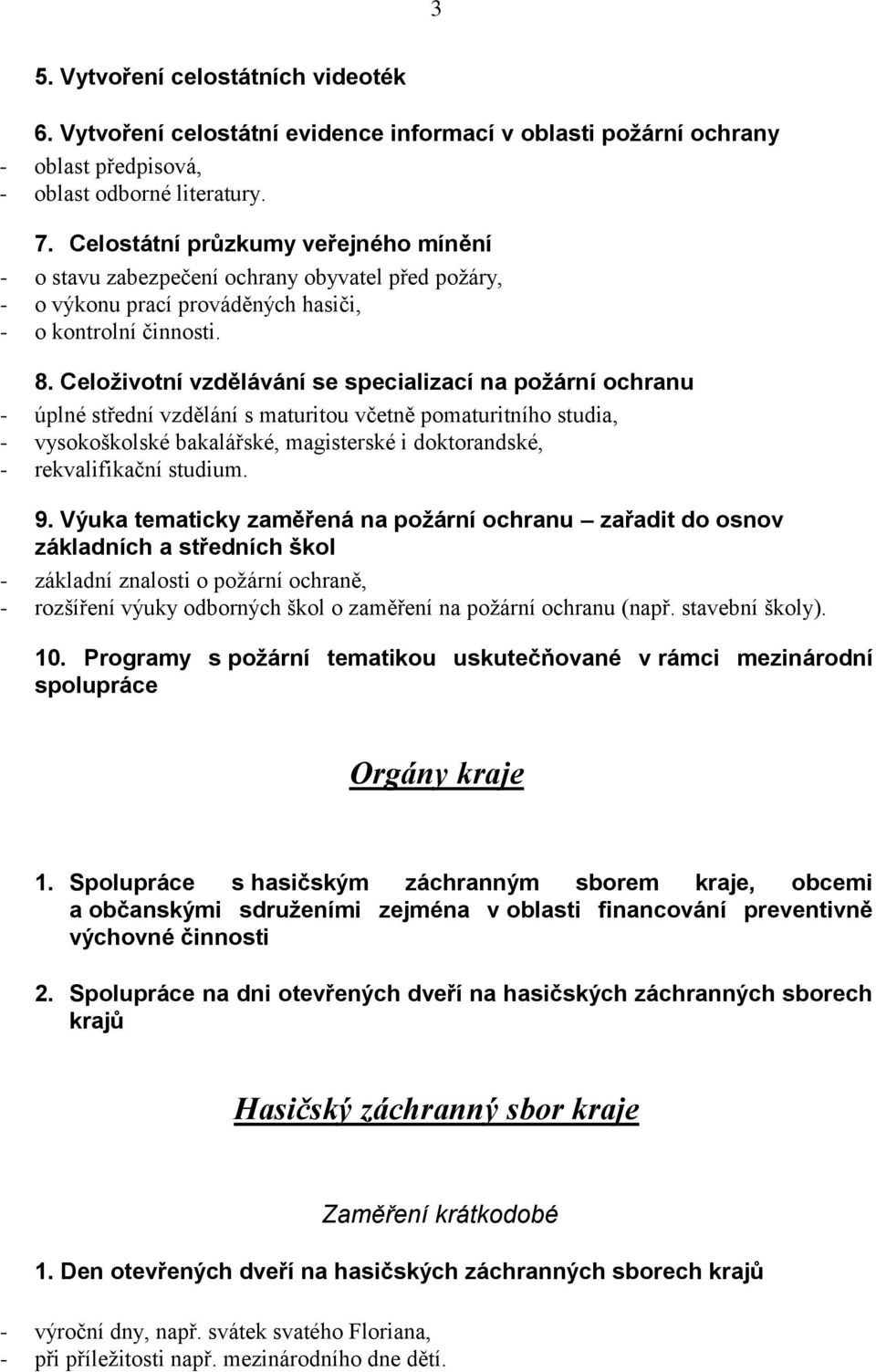 Celoživotní vzdělávání se specializací na požární ochranu - úplné střední vzdělání s maturitou včetně pomaturitního studia, - vysokoškolské bakalářské, magisterské i doktorandské, - rekvalifikační