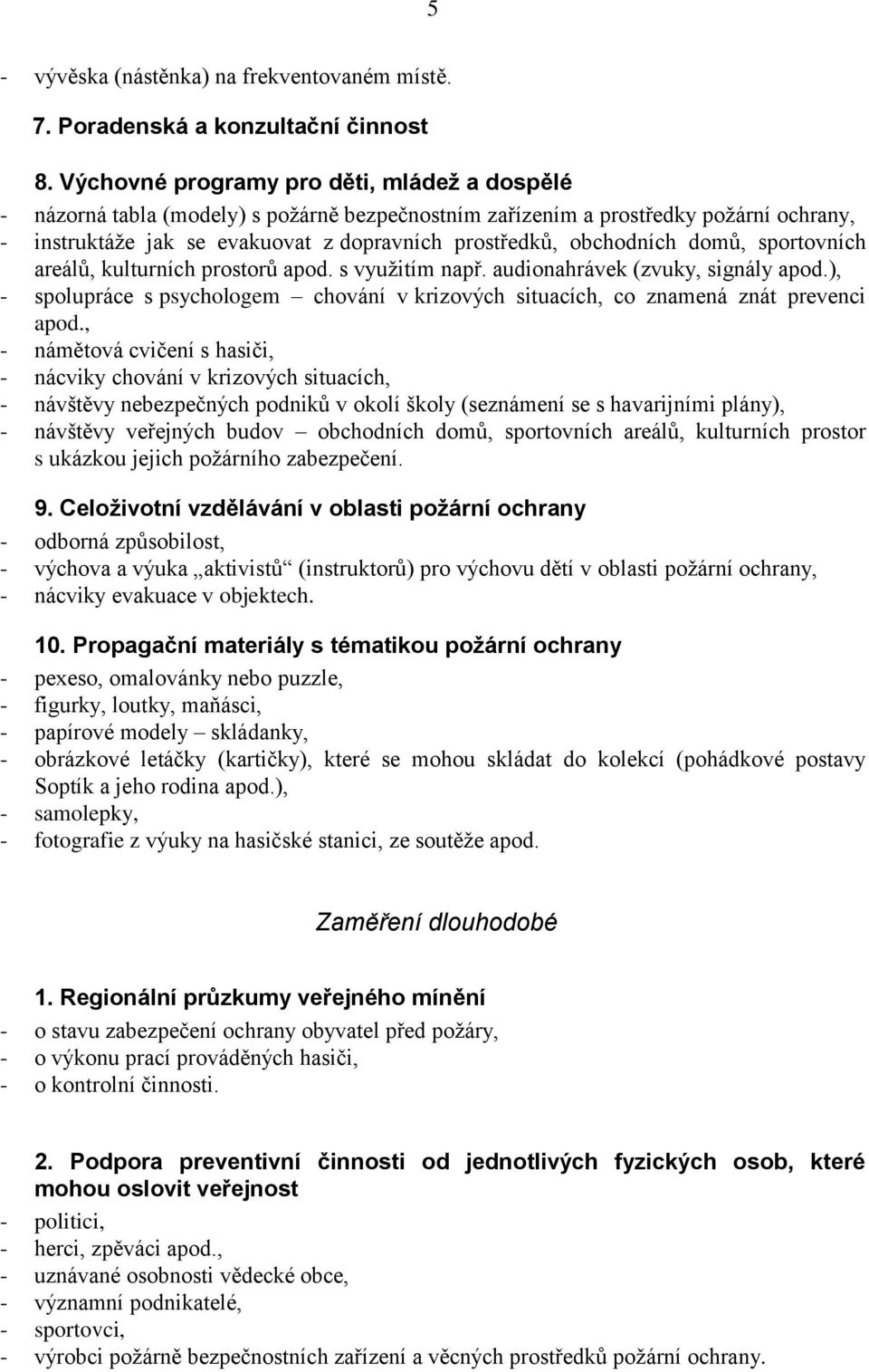 obchodních domů, sportovních areálů, kulturních prostorů apod. s využitím např. audionahrávek (zvuky, signály apod.