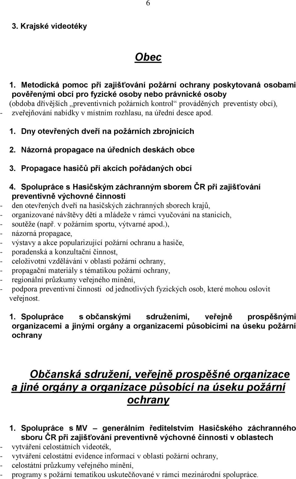 obcí), - zveřejňování nabídky v místním rozhlasu, na úřední desce apod. 1. Dny otevřených dveří na požárních zbrojnicích 2. Názorná propagace na úředních deskách obce 3.