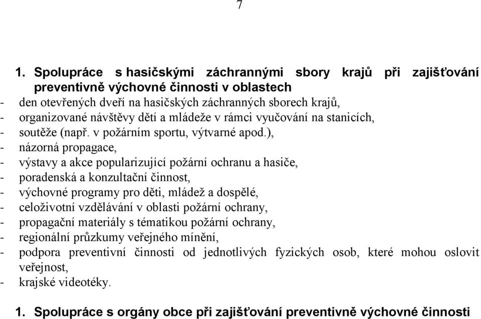 ), - názorná propagace, - výstavy a akce popularizující požární ochranu a hasiče, - poradenská a konzultační činnost, - výchovné programy pro děti, mládež a dospělé, - celoživotní vzdělávání v