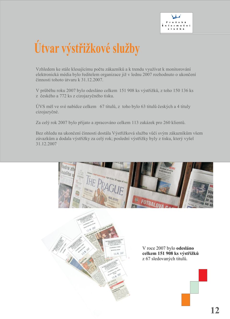 ÚVS mìl ve své nabídce celkem 67 titulù, z toho bylo 63 titulù èeských a 4 tituly cizojazyèné. Za celý rok 2007 bylo pøijato a zpracováno celkem 113 zakázek pro 260 klientù.