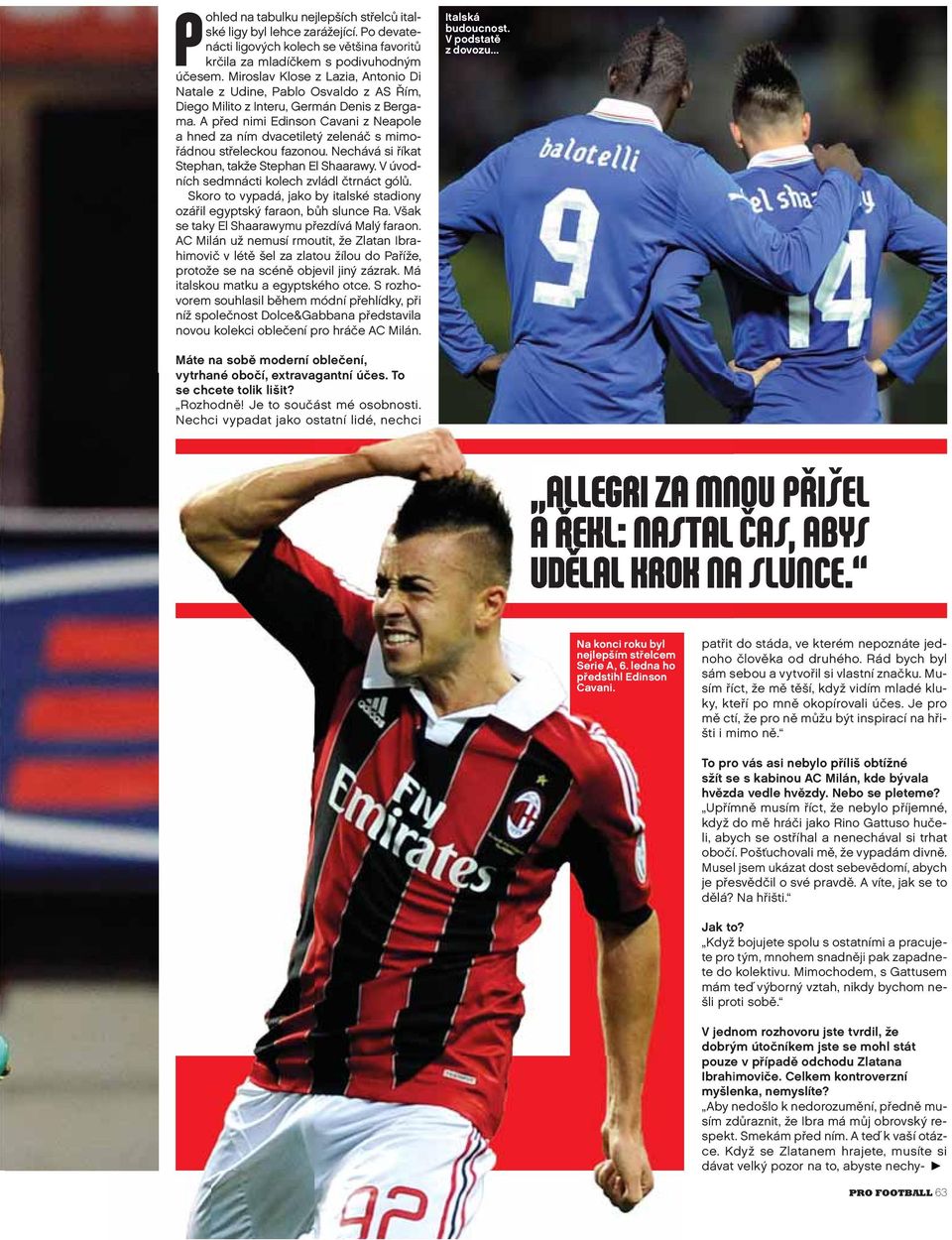 A před nimi Edinson Cavani z Neapole a hned za ním dvacetiletý zelenáč s mimořádnou střeleckou fazonou. Nechává si říkat Stephan, takže Stephan El Shaarawy.