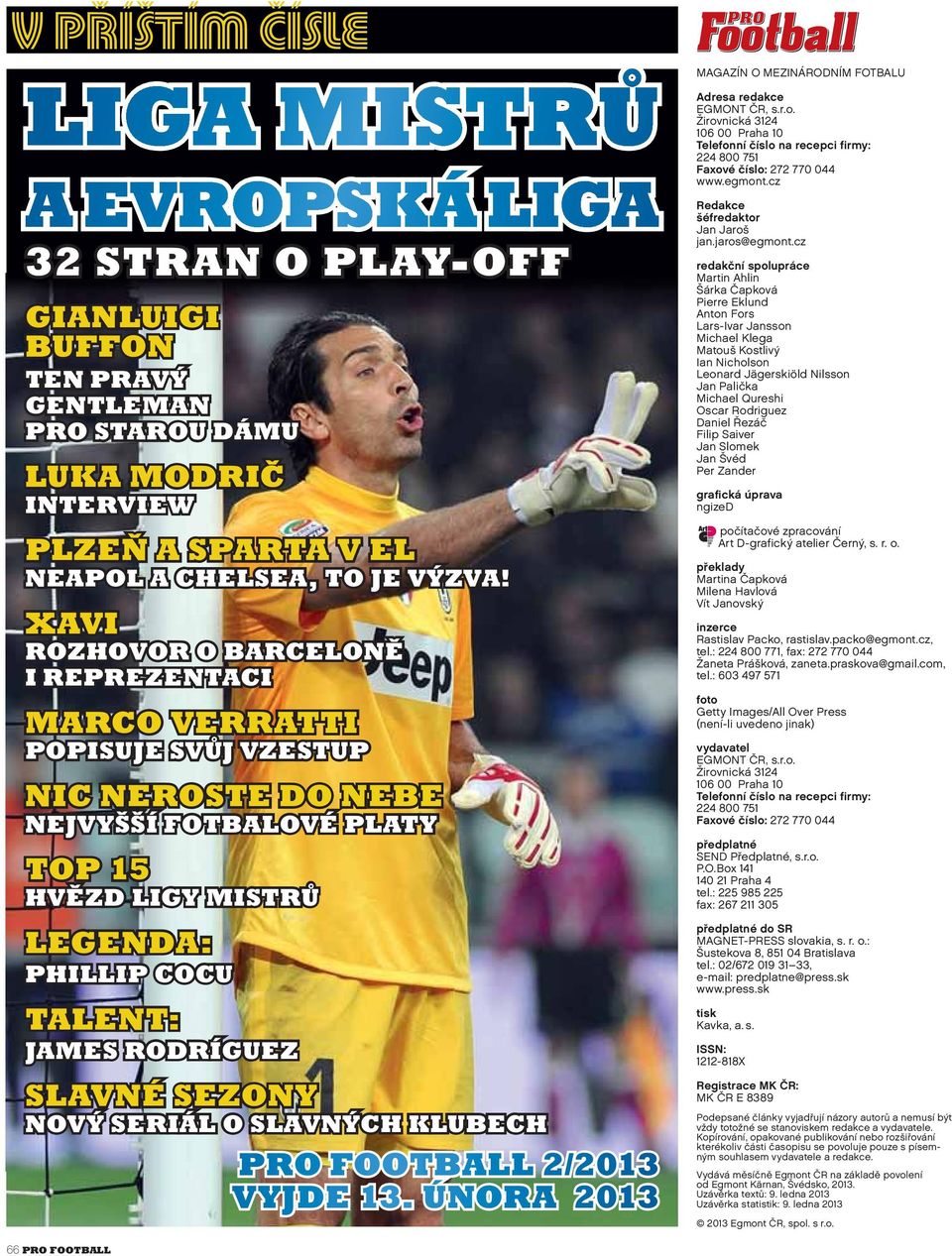SLAVNÉ SEZONY NOVÝ SERIÁL O SLAVNÝCH KLUBECH PRO FOOTBALL 2/2013 VYJDE 13. ÚNORA 2013 MAGAZÍN O MEZINÁRODNÍM FOTBALU Adresa redakce EGMONT ČR, s.r.o.