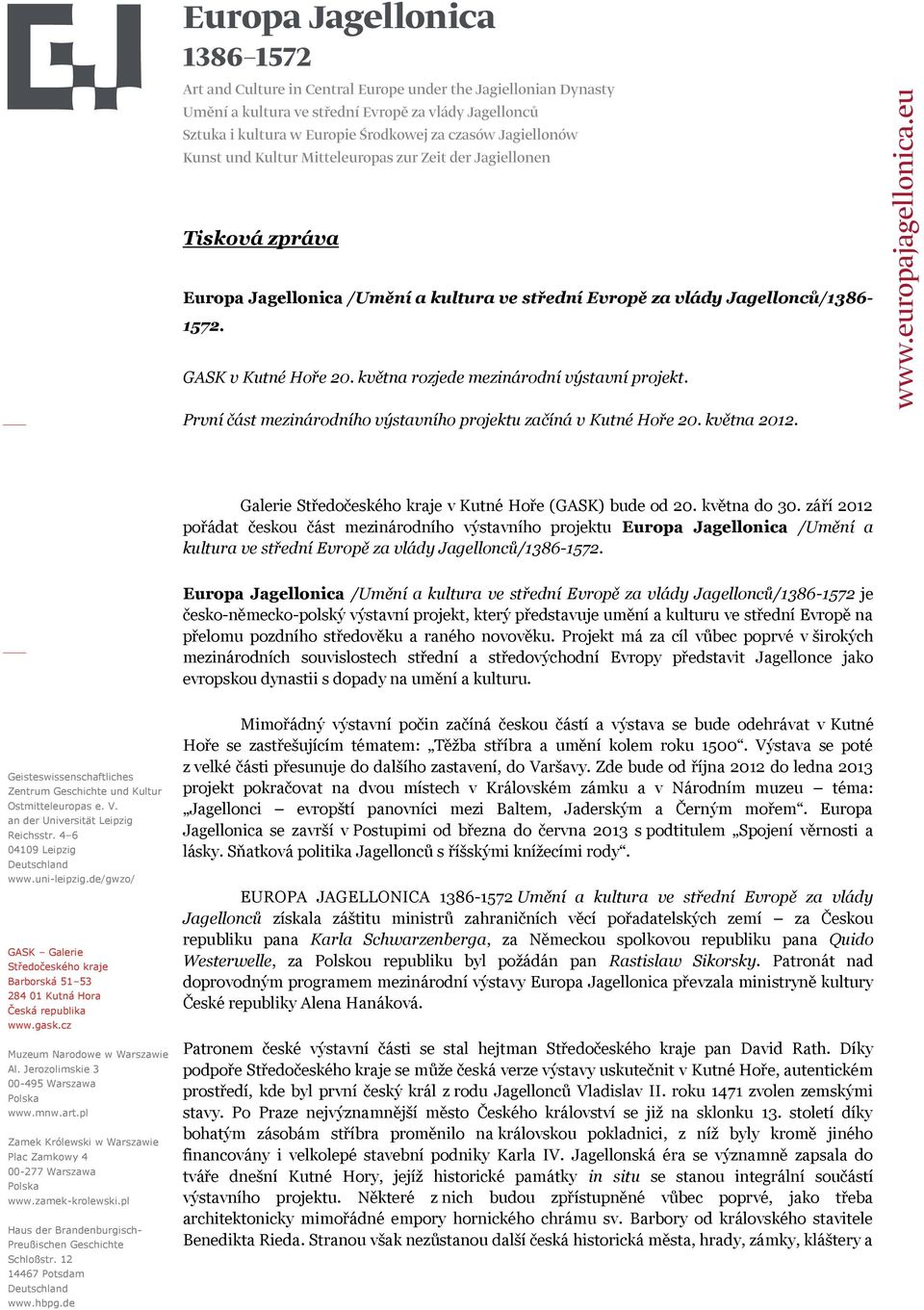 září 2012 pořádat českou část mezinárodního výstavního projektu Europa Jagellonica /Umění a kultura ve střední Evropě za vlády Jagellonců/1386-1572.