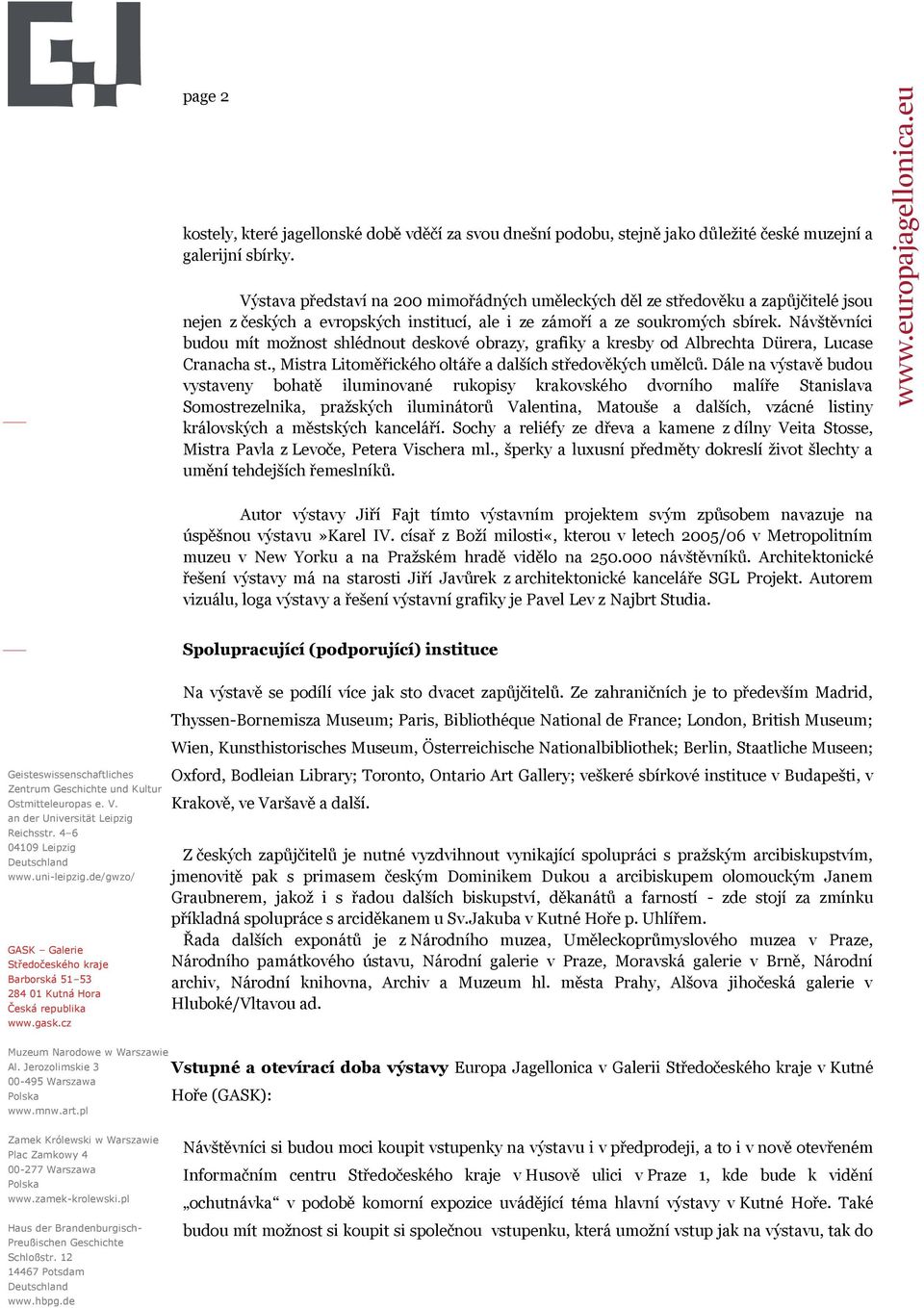Návštěvníci budou mít možnost shlédnout deskové obrazy, grafiky a kresby od Albrechta Dürera, Lucase Cranacha st., Mistra Litoměřického oltáře a dalších středověkých umělců.