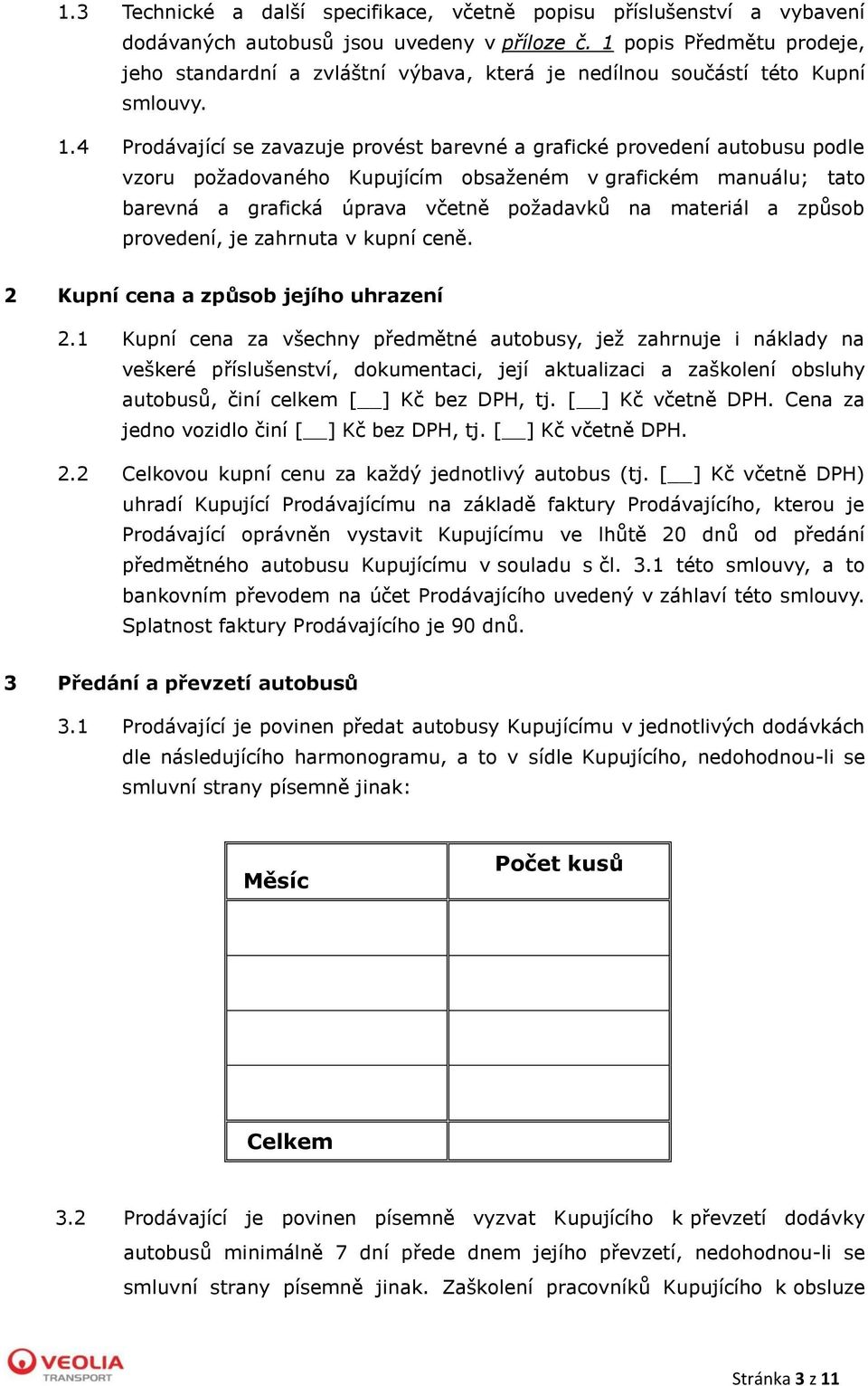 4 Prodávající se zavazuje provést barevné a grafické provedení autobusu podle vzoru požadovaného Kupujícím obsaženém v grafickém manuálu; tato barevná a grafická úprava včetně požadavků na materiál a