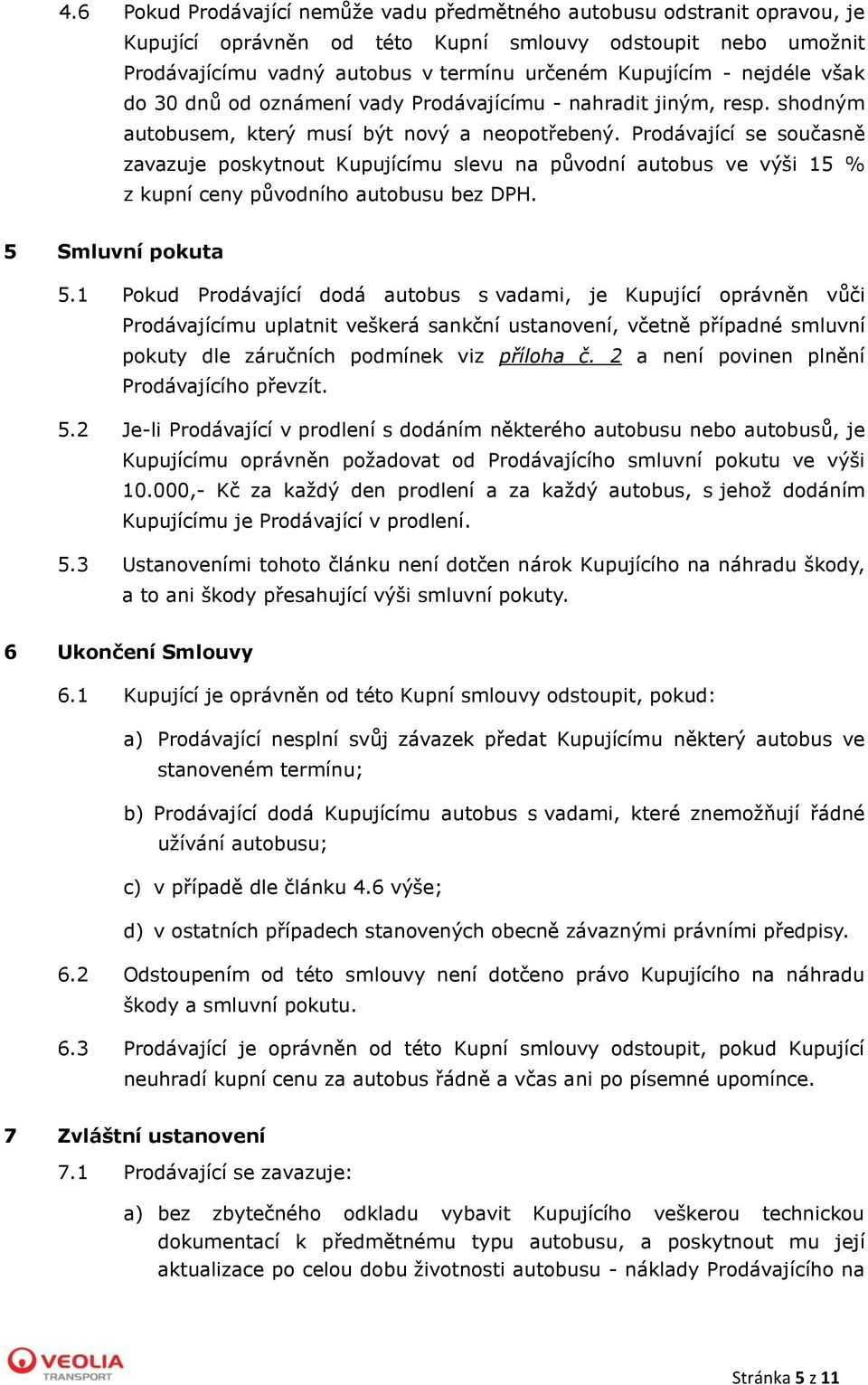 Prodávající se současně zavazuje poskytnout Kupujícímu slevu na původní autobus ve výši 15 % z kupní ceny původního autobusu bez DPH. 5 Smluvní pokuta 5.