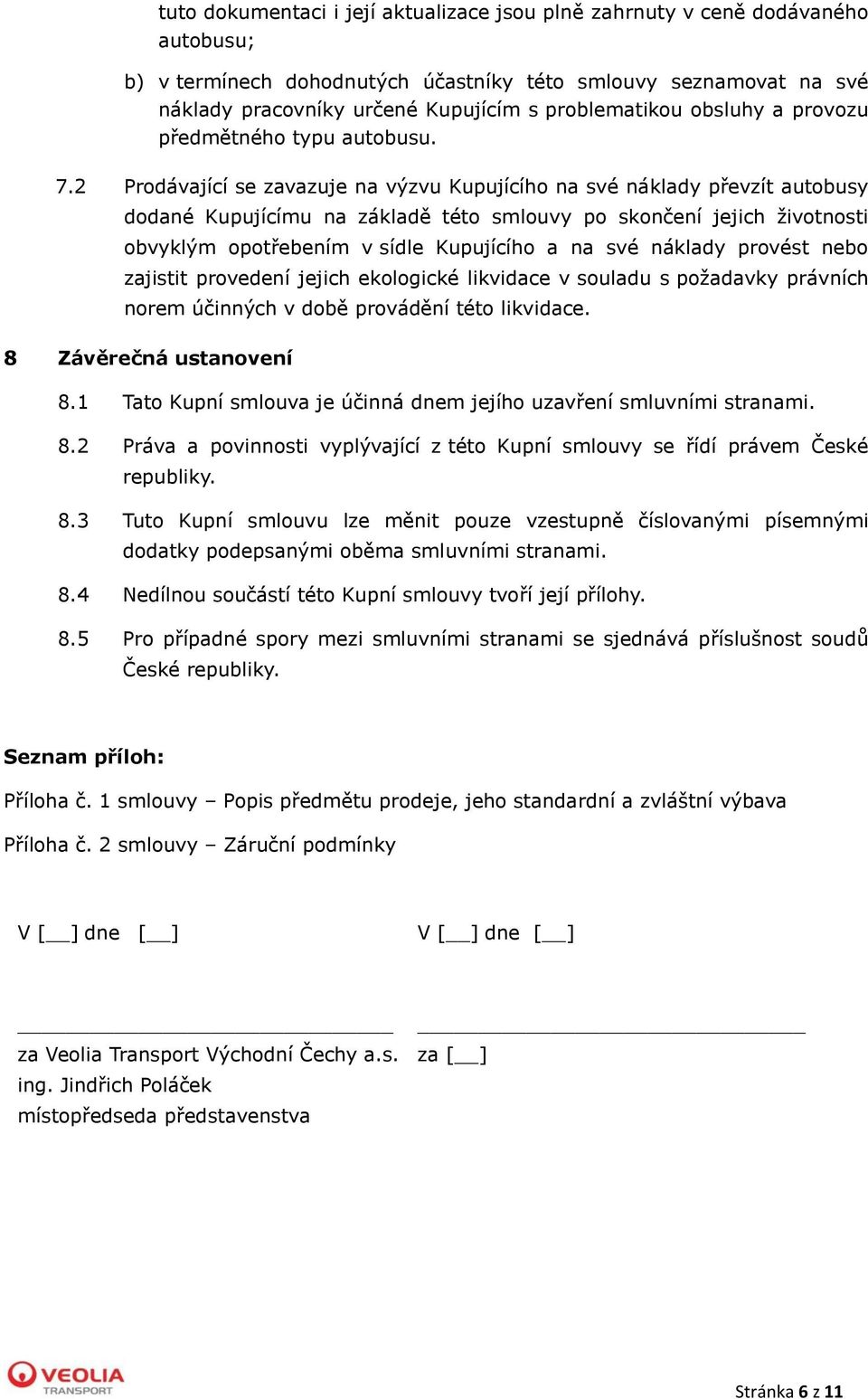 2 Prodávající se zavazuje na výzvu Kupujícího na své náklady převzít autobusy dodané Kupujícímu na základě této smlouvy po skončení jejich životnosti obvyklým opotřebením v sídle Kupujícího a na své