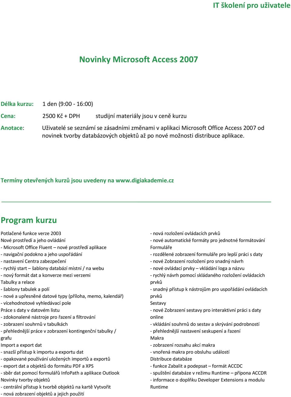 Potlačené funkce verze 2003 Nové prostředí a jeho ovládání - Microsoft Office Fluent nové prostředí aplikace - navigační podokno a jeho uspořádání - nastavení Centra zabezpečení - rychlý start