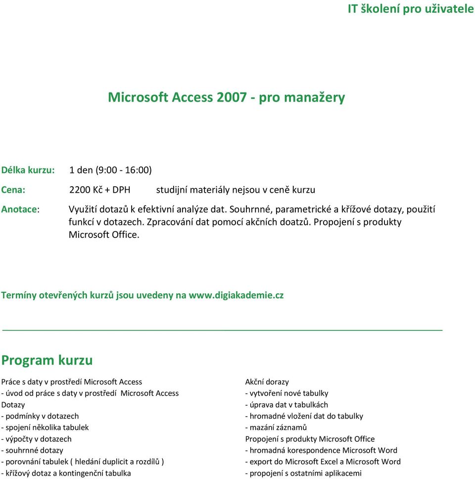 Práce s daty v prostředí Microsoft Access - úvod od práce s daty v prostředí Microsoft Access Dotazy - podmínky v dotazech - spojení několika tabulek - výpočty v dotazech - souhrnné dotazy -