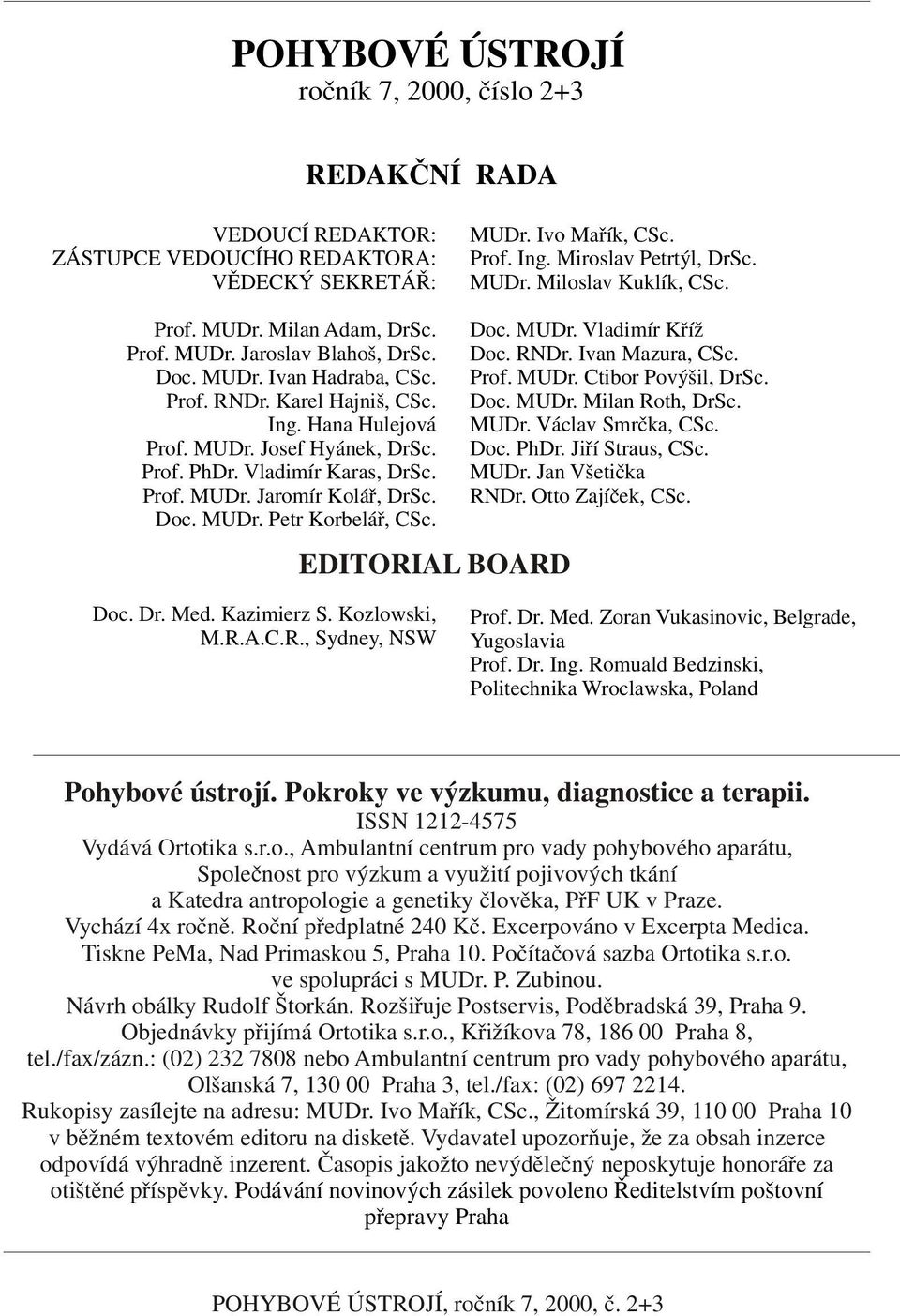Doc. MUDr. Milan Roth, DrSc. Ing. Hana Hulejová MUDr. Václav Smrčka, CSc. Prof. MUDr. Josef Hyánek, DrSc. Doc. PhDr. Jiří Straus, CSc. Prof. PhDr. Vladimír Karas, DrSc. MUDr. Jan Všetička Prof. MUDr. Jaromír Kolář, DrSc.
