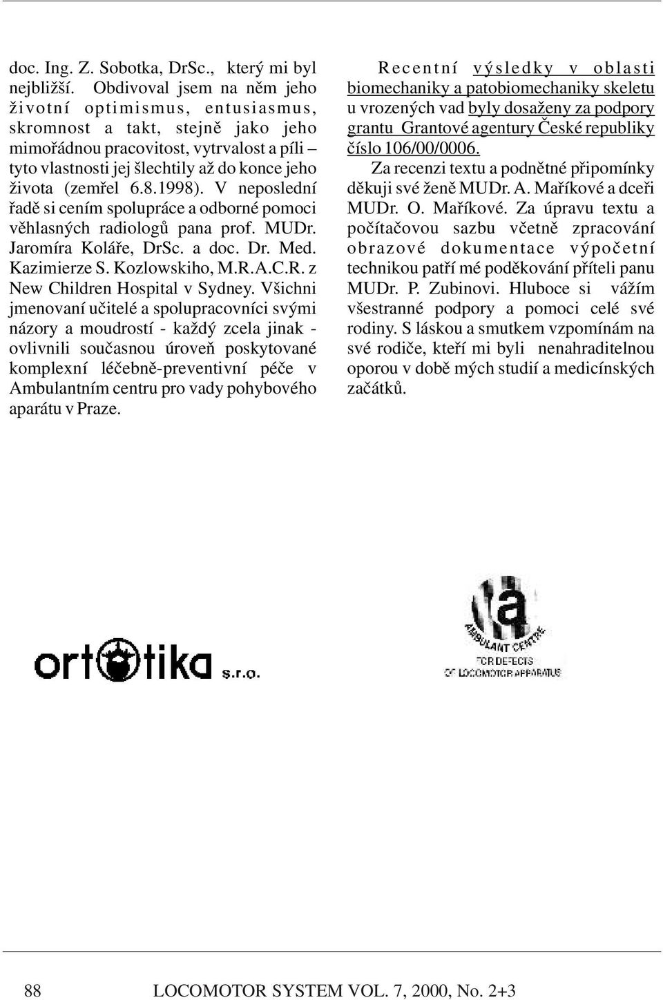agentury České republiky mimořádnou pracovitost, vytrvalost a píli číslo 106/00/0006. tyto vlastnosti jej šlechtily až do konce jeho Za recenzi textu a podnětné připomínky života (zemřel 6.8.1998).