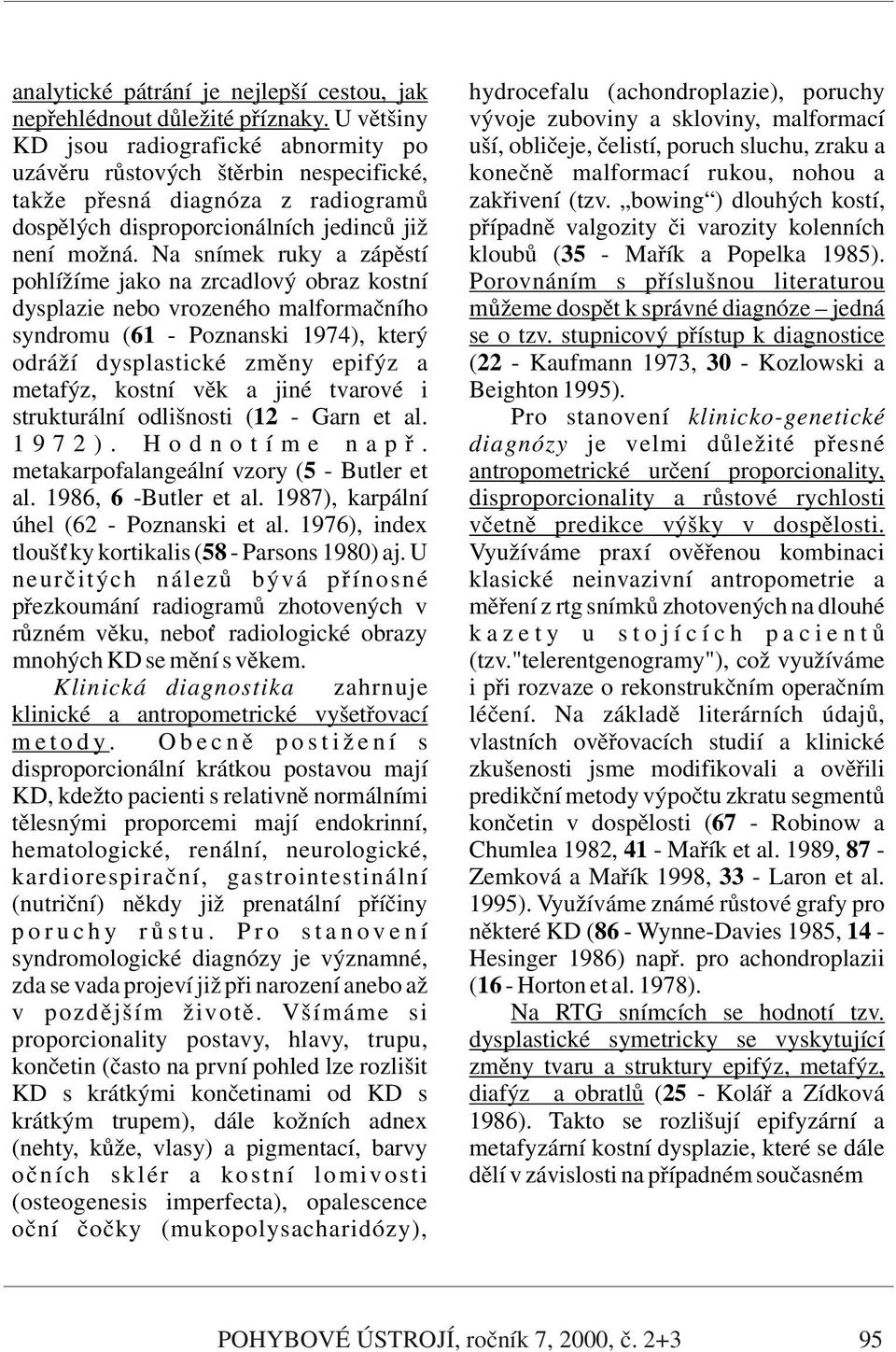 nohou a takže přesná diagnóza z radiogramů zakřivení (tzv. bowing ) dlouhých kostí, dospělých disproporcionálních jedinců již případně valgozity či varozity kolenních není možná.