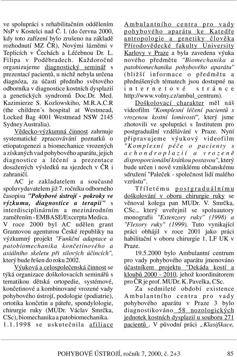 (do června 2000, pohybového aparátu ke Katedře kdy toto zařízení bylo zrušeno na základě antropologie a genetiky člověka rozhodnutí MZ ČR), Novými lázněmi v Přírodovědecké fakulty University