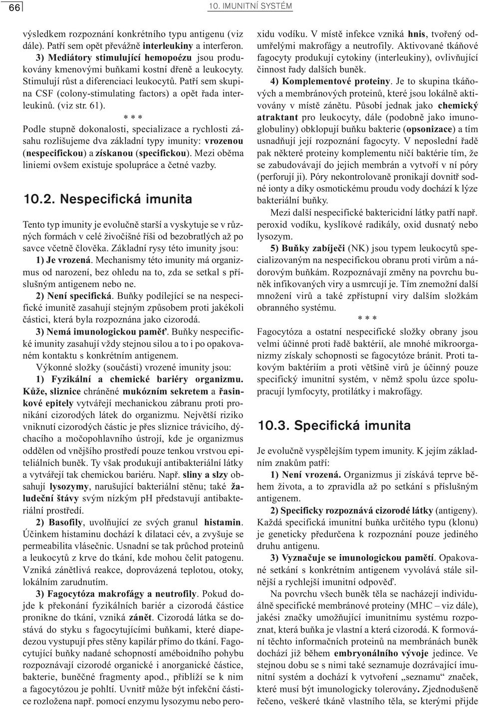Patøí sem skupina CSF (colony-stimulating factors) a opìt øada interleukinù. (viz str. 61).