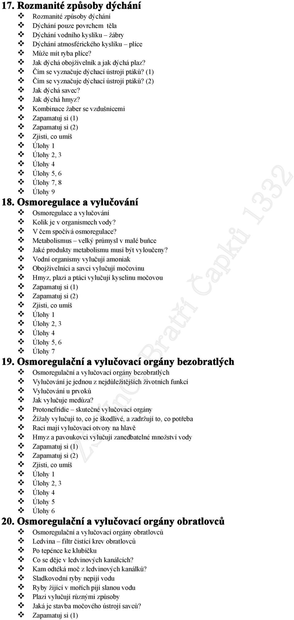 Kombinace žaber se vzdušnicemi Zapamatuj si (1) Zapamatuj si (2) Úlohy 2, 3 Úlohy 4 Úlohy 5, 6 Úlohy 7, 8 Úlohy 9 18. Osmoregulace a vylučování Osmoregulace a vylučování Kolik je v organismech vody?