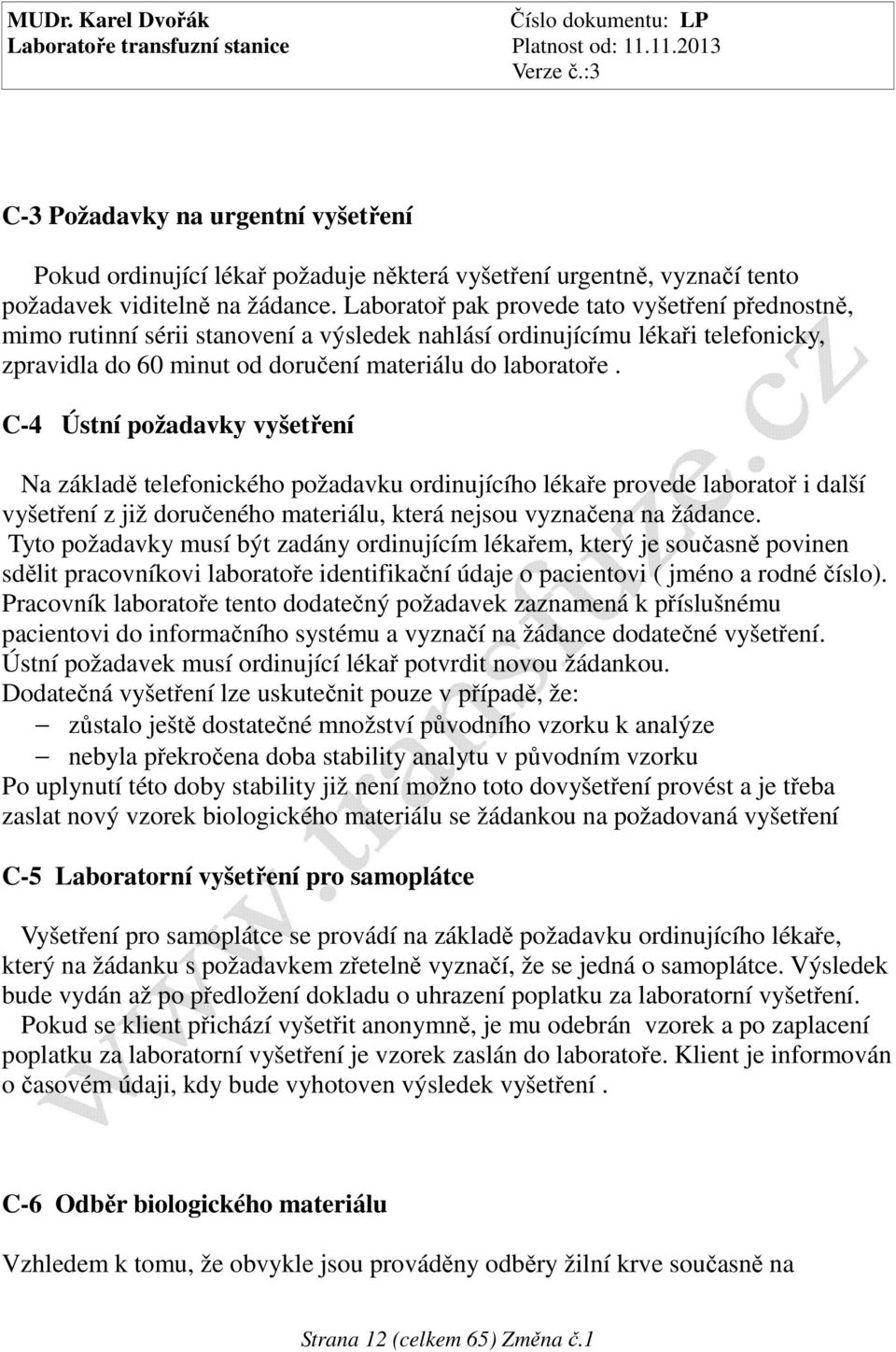 C-4 Ústní požadavky vyšetření Na základě telefonického požadavku ordinujícího lékaře provede laboratoř i další vyšetření z již doručeného materiálu, která nejsou vyznačena na žádance.