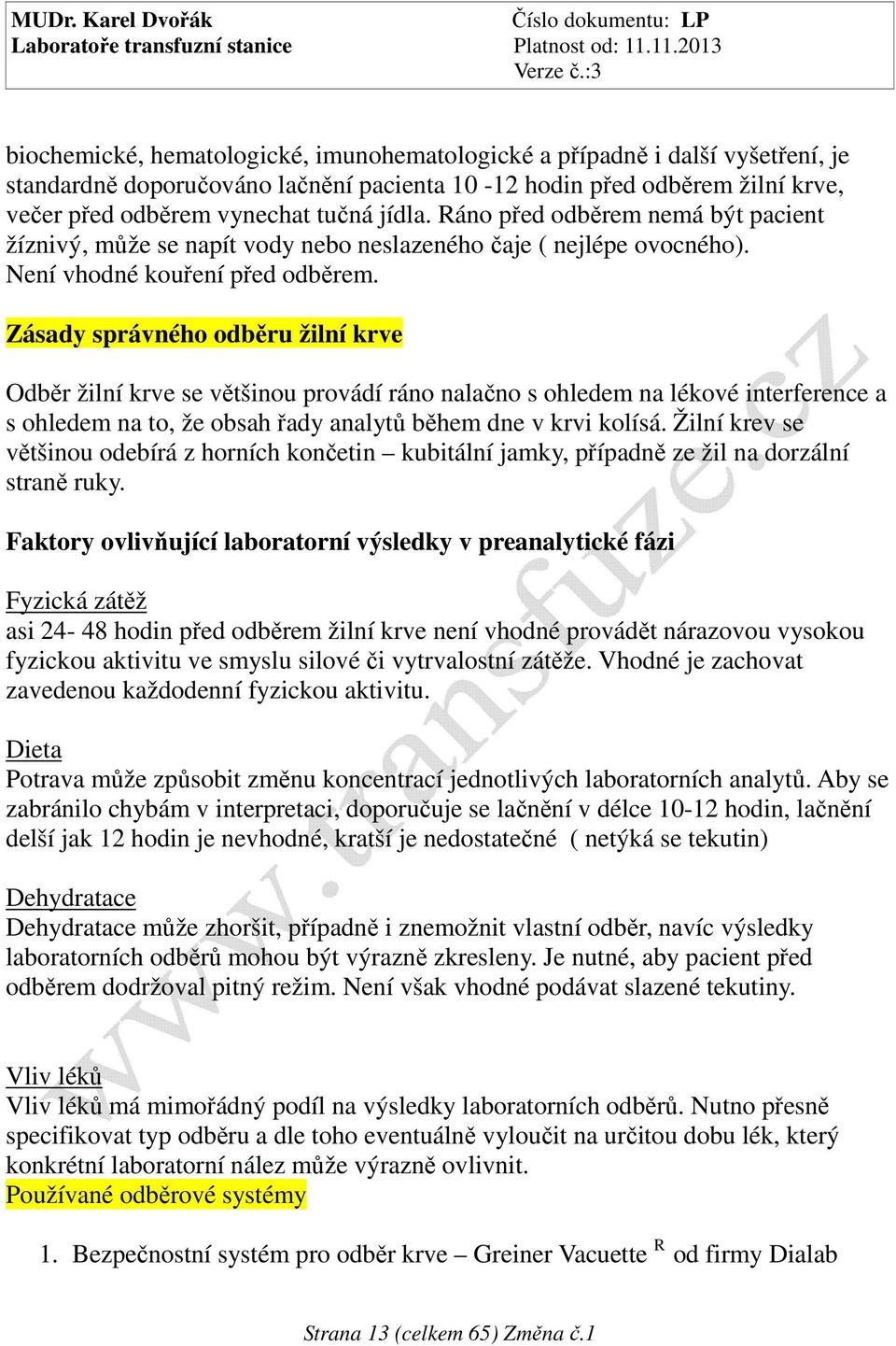 Zásady správného odběru žilní krve Odběr žilní krve se většinou provádí ráno nalačno s ohledem na lékové interference a s ohledem na to, že obsah řady analytů během dne v krvi kolísá.