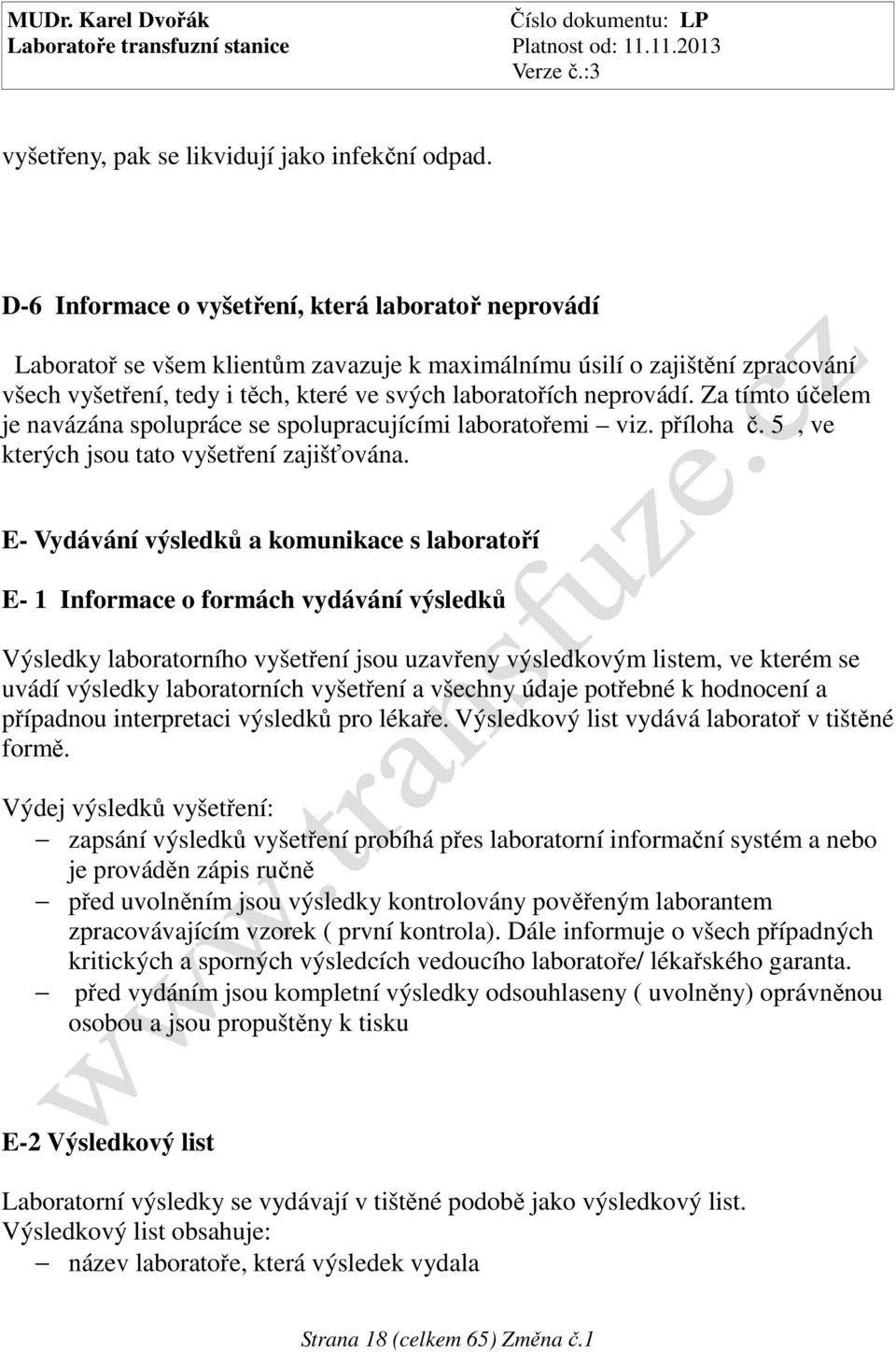 Za tímto účelem je navázána spolupráce se spolupracujícími laboratořemi viz. příloha č. 5, ve kterých jsou tato vyšetření zajišťována.