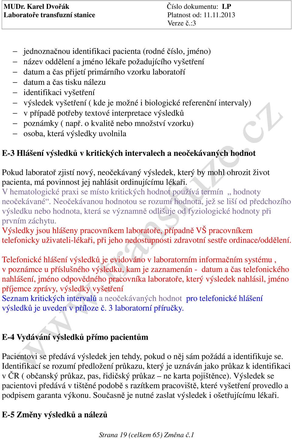 o kvalitě nebo množství vzorku) osoba, která výsledky uvolnila E-3 Hlášení výsledků v kritických intervalech a neočekávaných hodnot Pokud laboratoř zjistí nový, neočekávaný výsledek, který by mohl