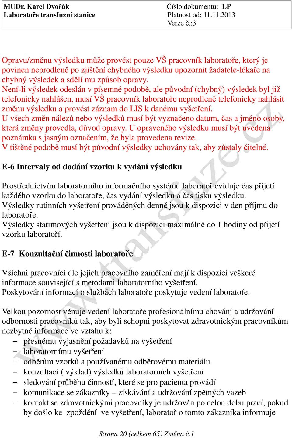 LIS k danému vyšetření. U všech změn nálezů nebo výsledků musí být vyznačeno datum, čas a jméno osoby, která změny provedla, důvod opravy.