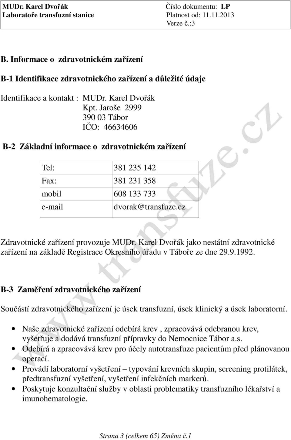 cz Zdravotnické zařízení provozuje MUDr. Karel Dvořák jako nestátní zdravotnické zařízení na základě Registrace Okresního úřadu v Táboře ze dne 29.9.1992.