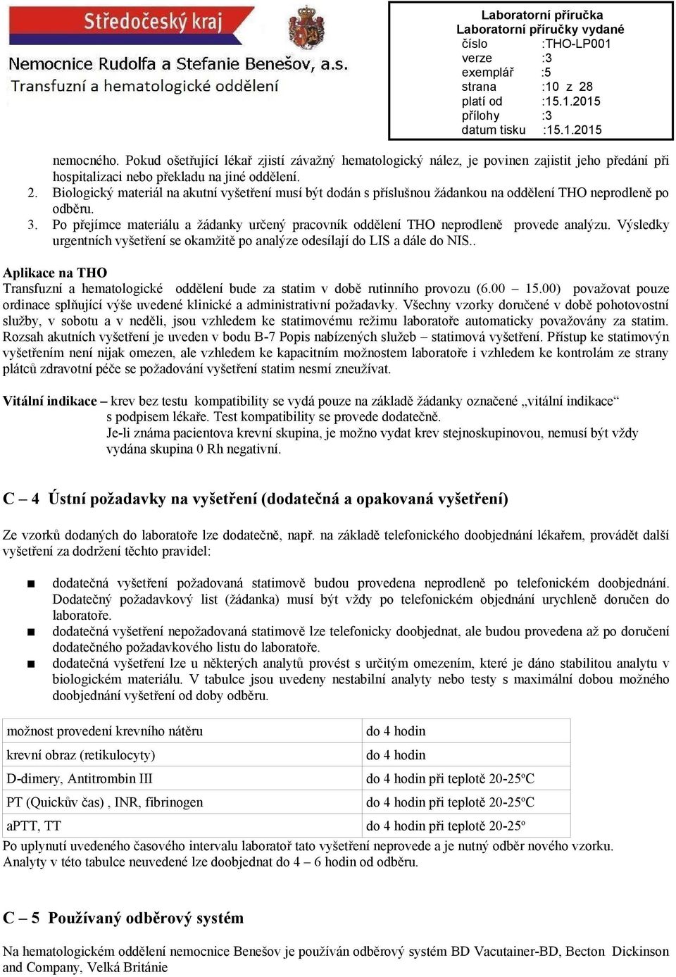 . Aplikace na THO Transfuzní a hematologické oddělení bude za statim v době rutinního provozu (6.00 15.00) považovat pouze ordinace splňující výše uvedené klinické a administrativní požadavky.