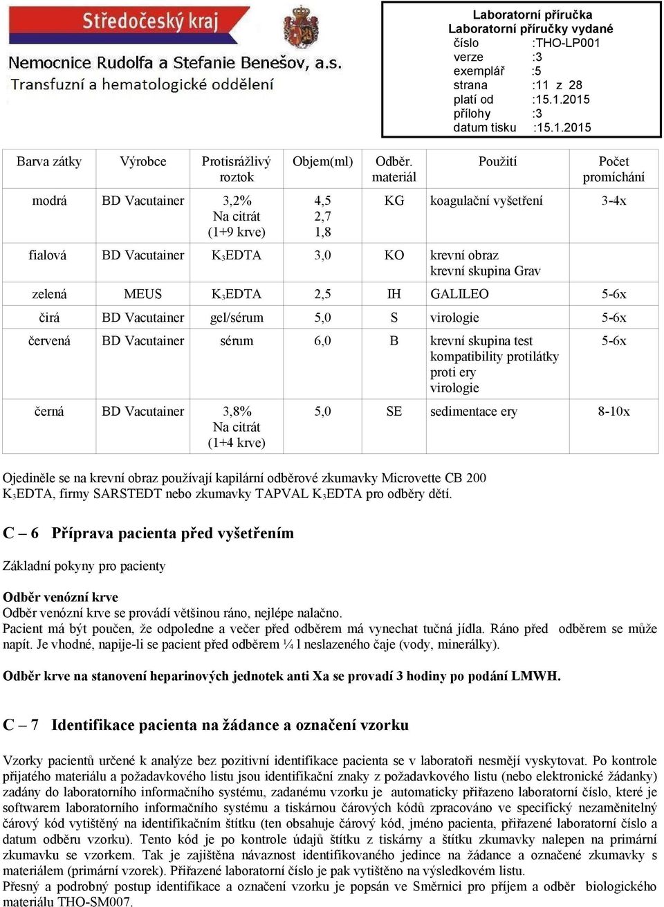 GALILEO 5-6x čirá BD Vacutainer gel/sérum 5,0 S virologie 5-6x červená BD Vacutainer sérum 6,0 B krevní skupina test kompatibility protilátky proti ery virologie černá BD Vacutainer 3,8% Na citrát