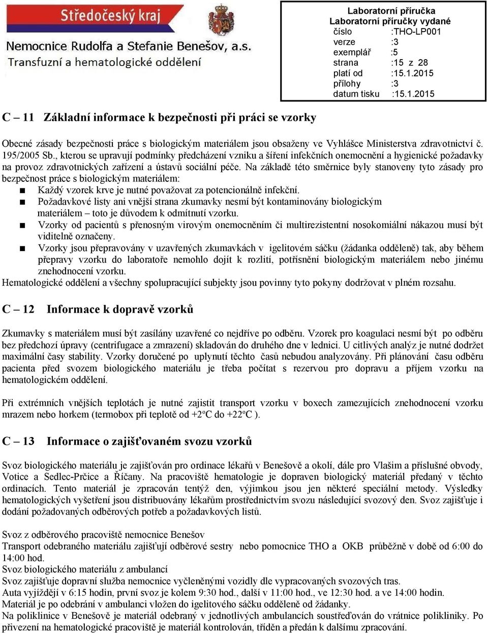 Na základě této směrnice byly stanoveny tyto zásady pro bezpečnost práce s biologickým materiálem: Každý vzorek krve je nutné považovat za potencionálně infekční.