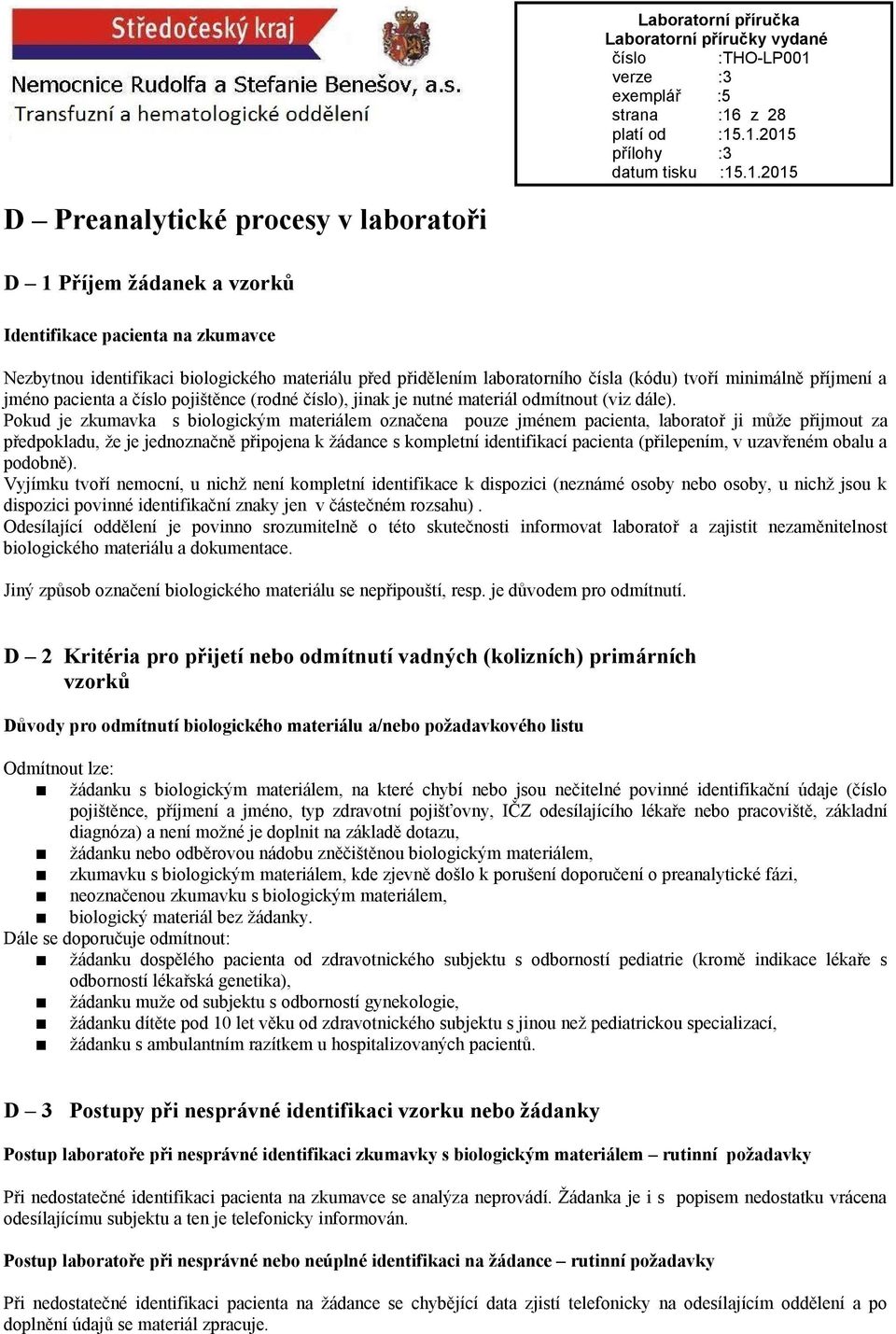 Pokud je zkumavka s biologickým materiálem označena pouze jménem pacienta, laboratoř ji může přijmout za předpokladu, že je jednoznačně připojena k žádance s kompletní identifikací pacienta