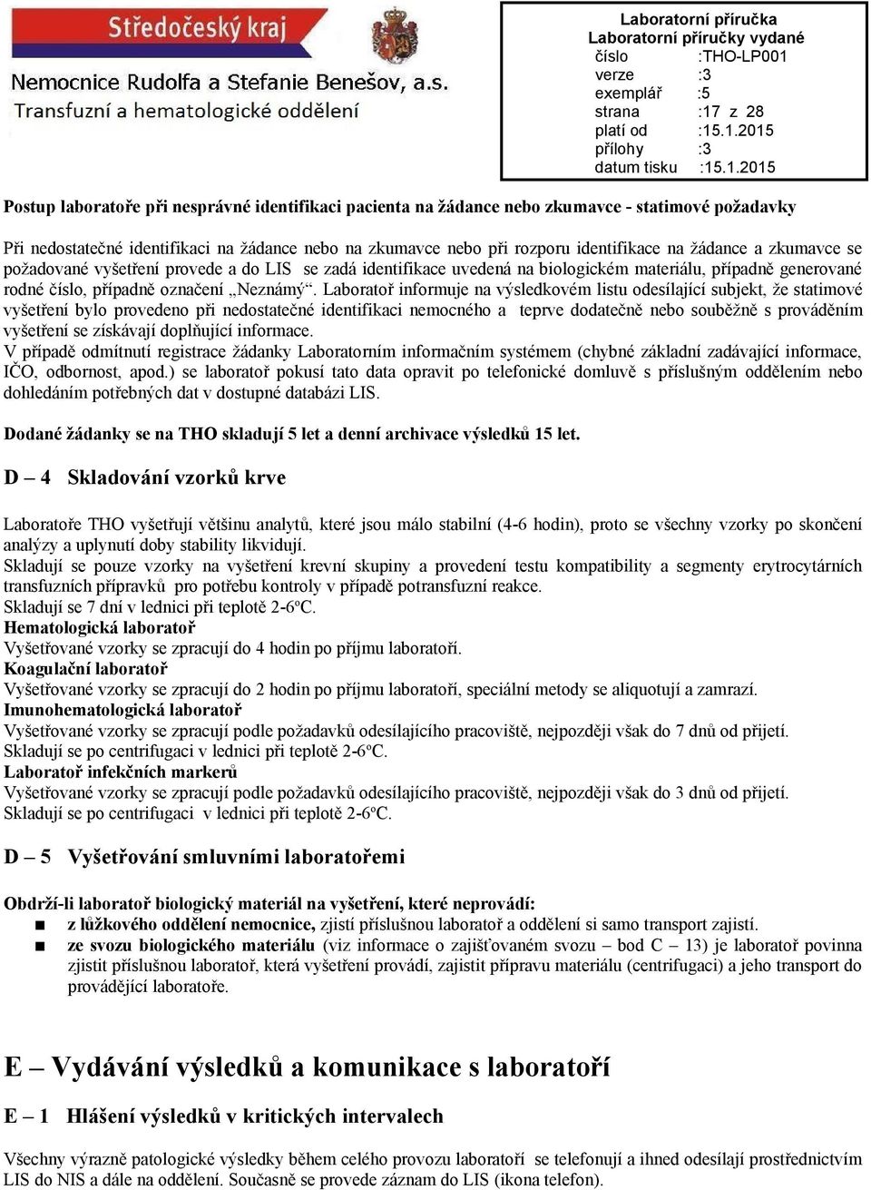 Laboratoř informuje na výsledkovém listu odesílající subjekt, že statimové vyšetření bylo provedeno při nedostatečné identifikaci nemocného a teprve dodatečně nebo souběžně s prováděním vyšetření se