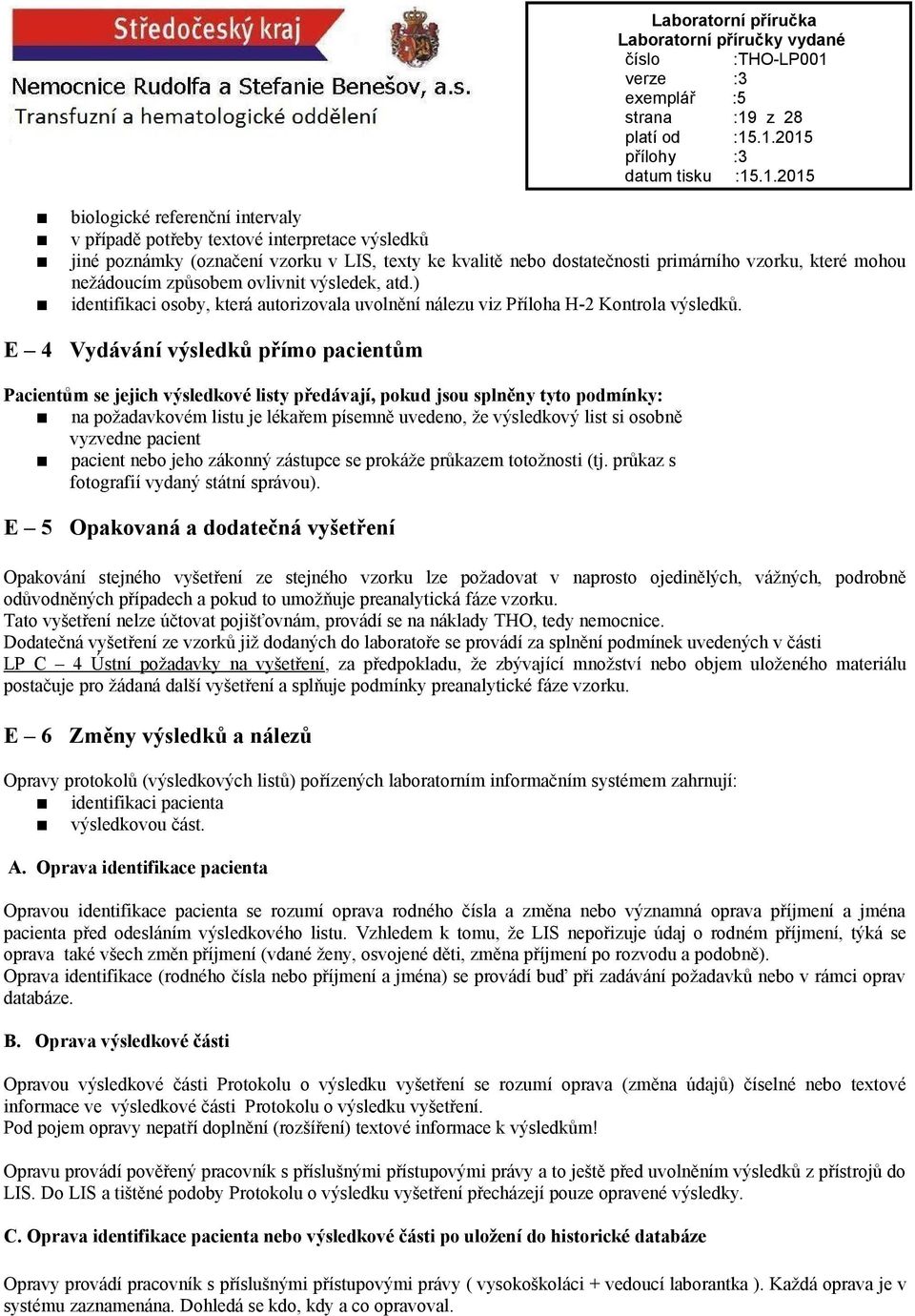 E 4 Vydávání výsledků přímo pacientům Pacientům se jejich výsledkové listy předávají, pokud jsou splněny tyto podmínky: na požadavkovém listu je lékařem písemně uvedeno, že výsledkový list si osobně