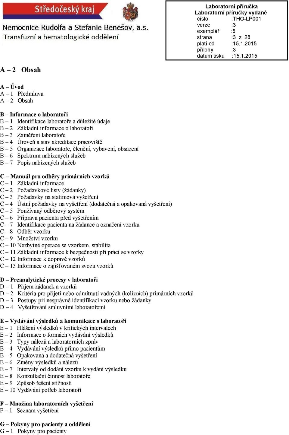 informace C 2 Požadavkové listy (žádanky) C 3 Požadavky na statimová vyšetření C 4 Ústní požadavky na vyšetření (dodatečná a opakovaná vyšetření) C 5 Používaný odběrový systém C 6 Příprava pacienta