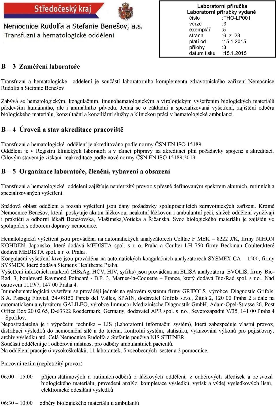 Jedná se o základní a specializovaná vyšetření, zajištění odběru biologického materiálu, konzultační a konziliární služby a klinickou práci v hematologické ambulanci.