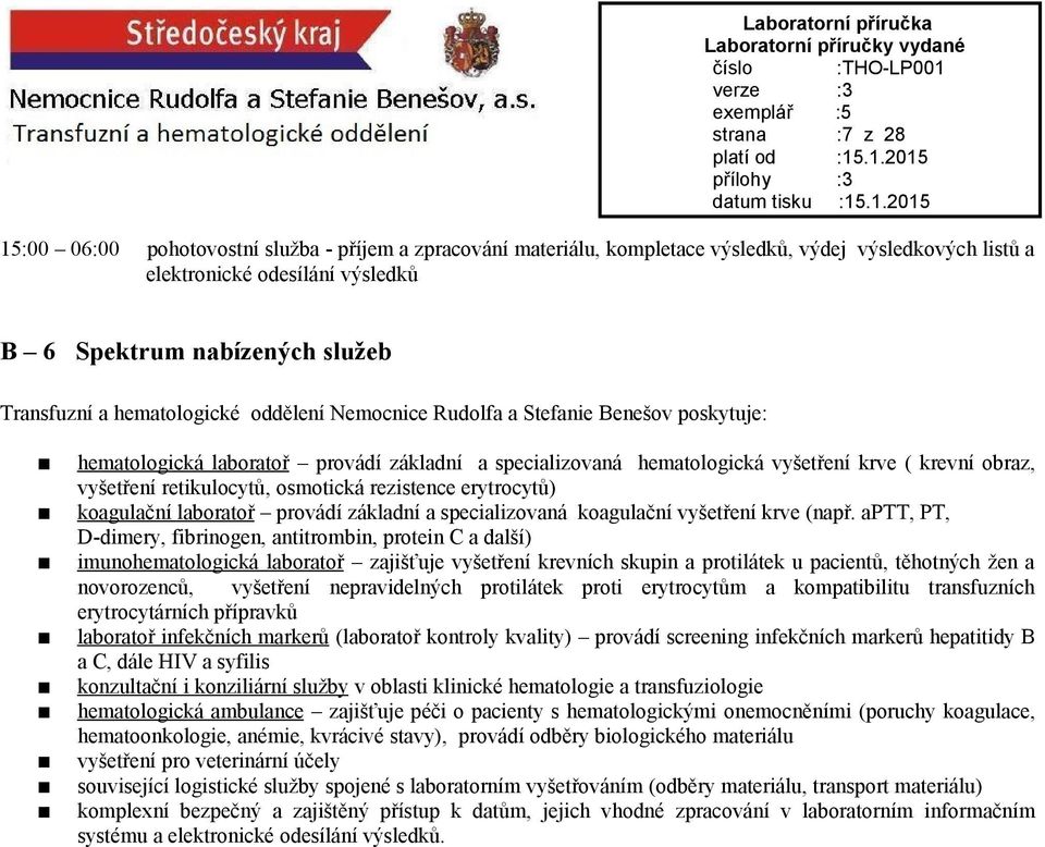 retikulocytů, osmotická rezistence erytrocytů) koagulační laboratoř provádí základní a specializovaná koagulační vyšetření krve (např.