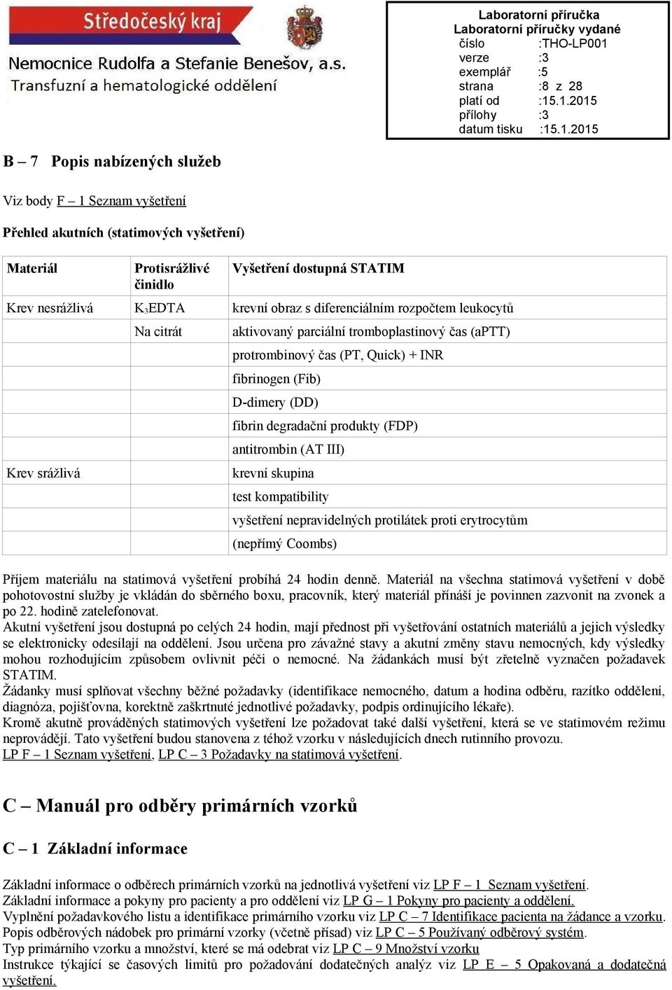 degradační produkty (FDP) antitrombin (AT III) krevní skupina test kompatibility vyšetření nepravidelných protilátek proti erytrocytům (nepřímý Coombs) Příjem materiálu na statimová vyšetření probíhá