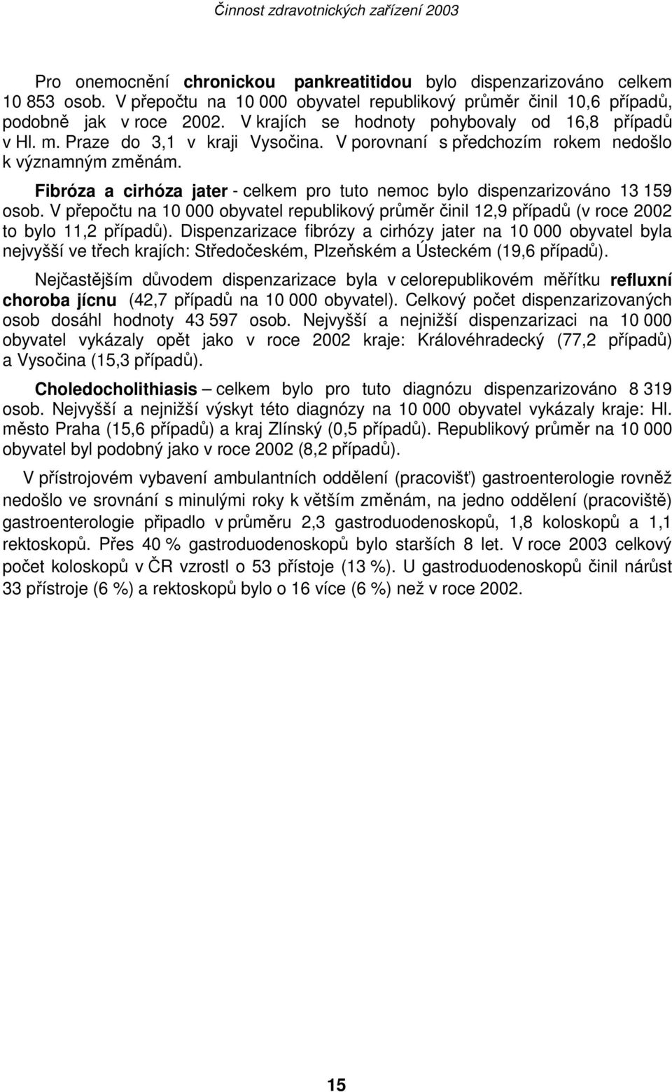 Fibróza a cirhóza jater - celkem pro tuto nemoc bylo dispenzarizováno 13 159 osob. V přepočtu na 10 000 obyvatel republikový průměr činil 12,9 případů (v roce 2002 to bylo 11,2 případů).