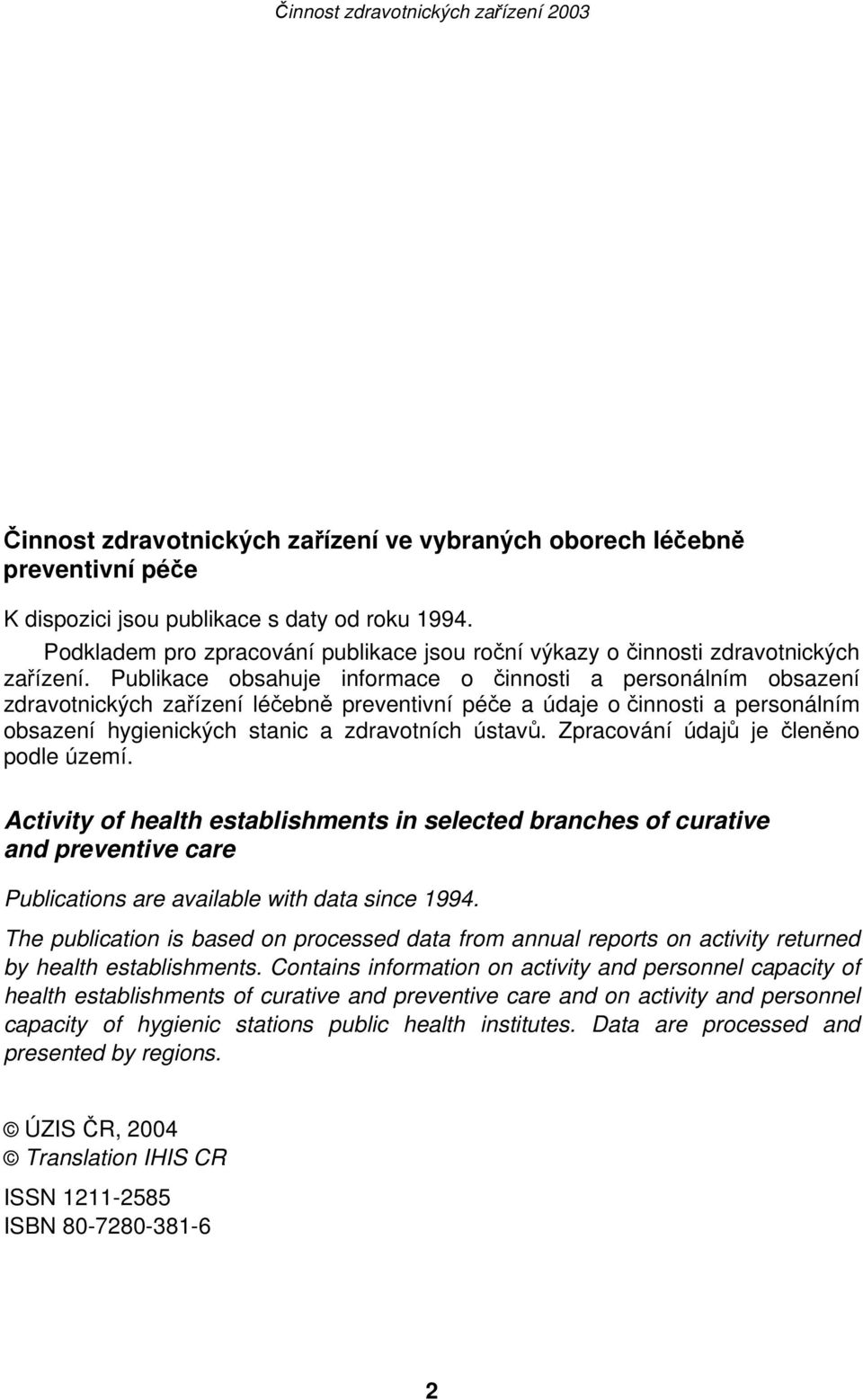 Publikace obsahuje informace o činnosti a personálním obsazení zdravotnických zařízení léčebně preventivní péče a údaje o činnosti a personálním obsazení hygienických stanic a zdravotních ústavů.