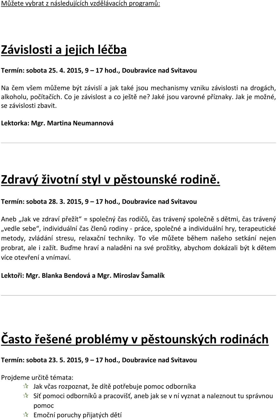 Jak je možné, se závislosti zbavit. Lektorka: Mgr. Martina Neumannová Zdravý životní styl v pěstounské rodině. Termín: sobota 28. 3. 2015, 9 17 hod.