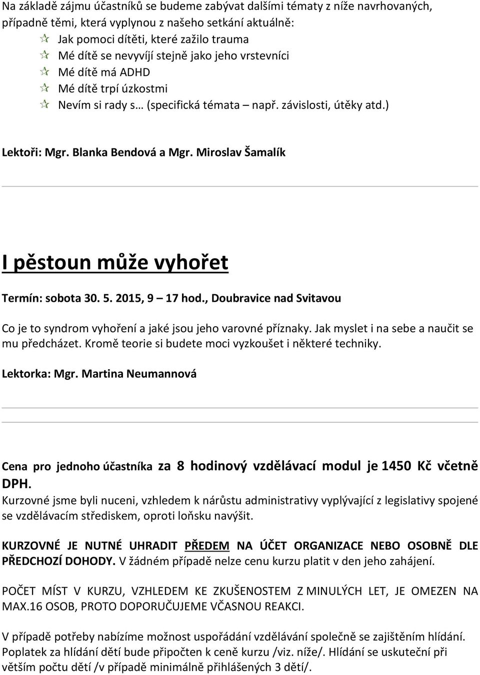 Miroslav Šamalík I pěstoun může vyhořet Termín: sobota 30. 5. 2015, 9 17 hod., Doubravice nad Svitavou Co je to syndrom vyhoření a jaké jsou jeho varovné příznaky.