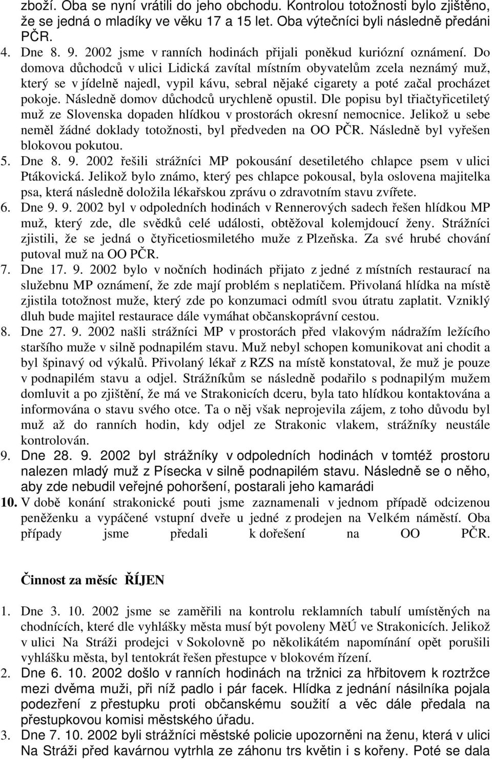 Do domova důchodců v ulici Lidická zavítal místním obyvatelům zcela neznámý muž, který se v jídelně najedl, vypil kávu, sebral nějaké cigarety a poté začal procházet pokoje.
