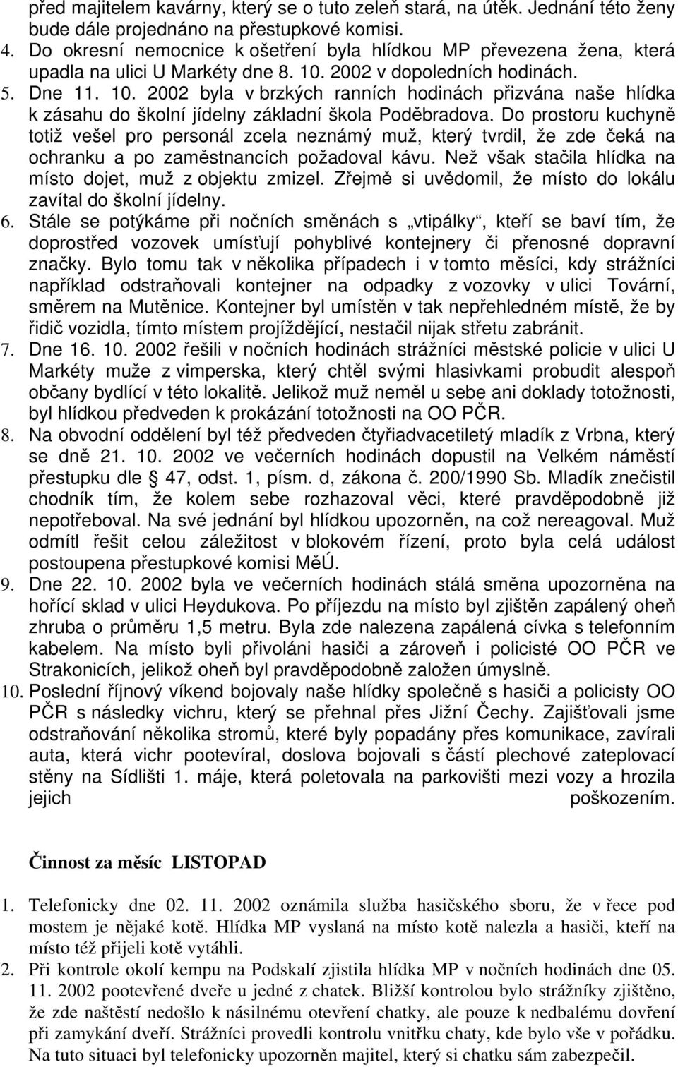 2002 v dopoledních hodinách. 5. Dne 11. 10. 2002 byla v brzkých ranních hodinách přizvána naše hlídka k zásahu do školní jídelny základní škola Poděbradova.