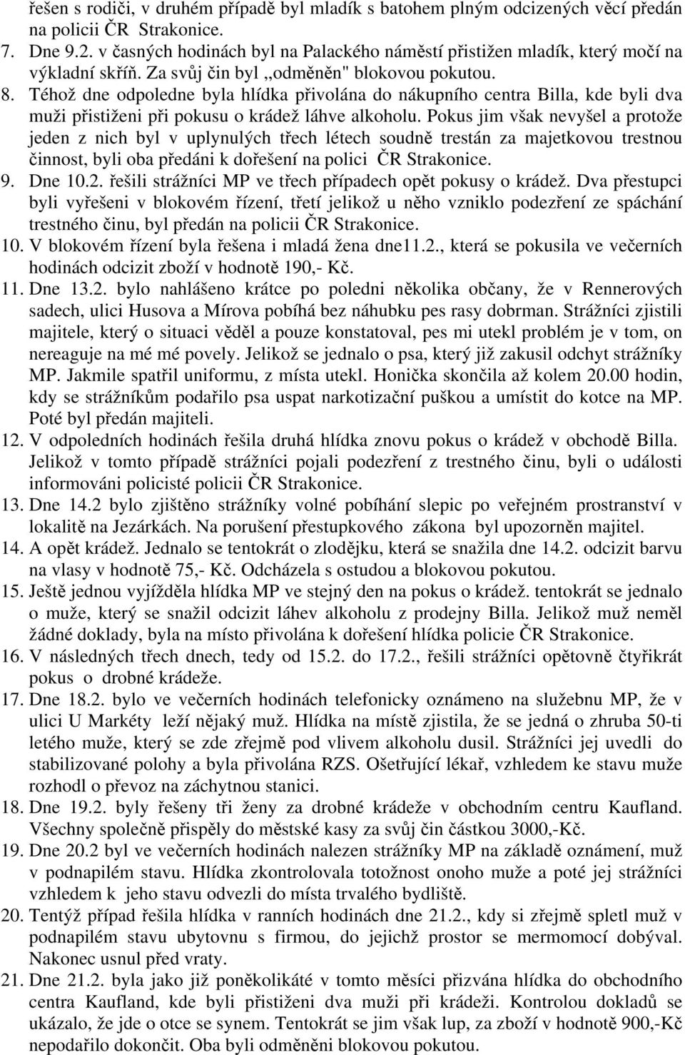 Téhož dne odpoledne byla hlídka přivolána do nákupního centra Billa, kde byli dva muži přistiženi při pokusu o krádež láhve alkoholu.