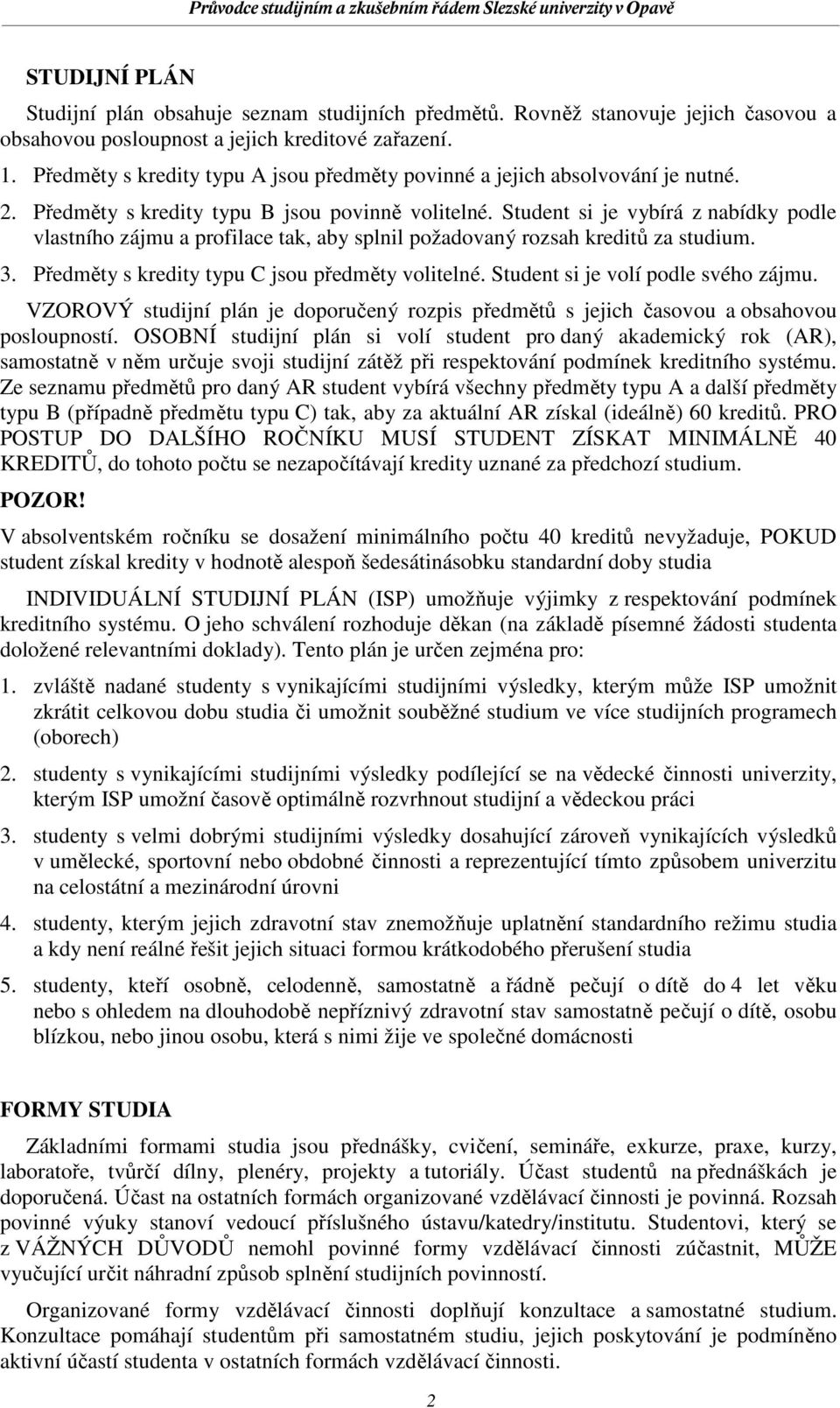 Student si je vybírá z nabídky podle vlastního zájmu a profilace tak, aby splnil požadovaný rozsah kreditů za studium. 3. Předměty s kredity typu C jsou předměty volitelné.