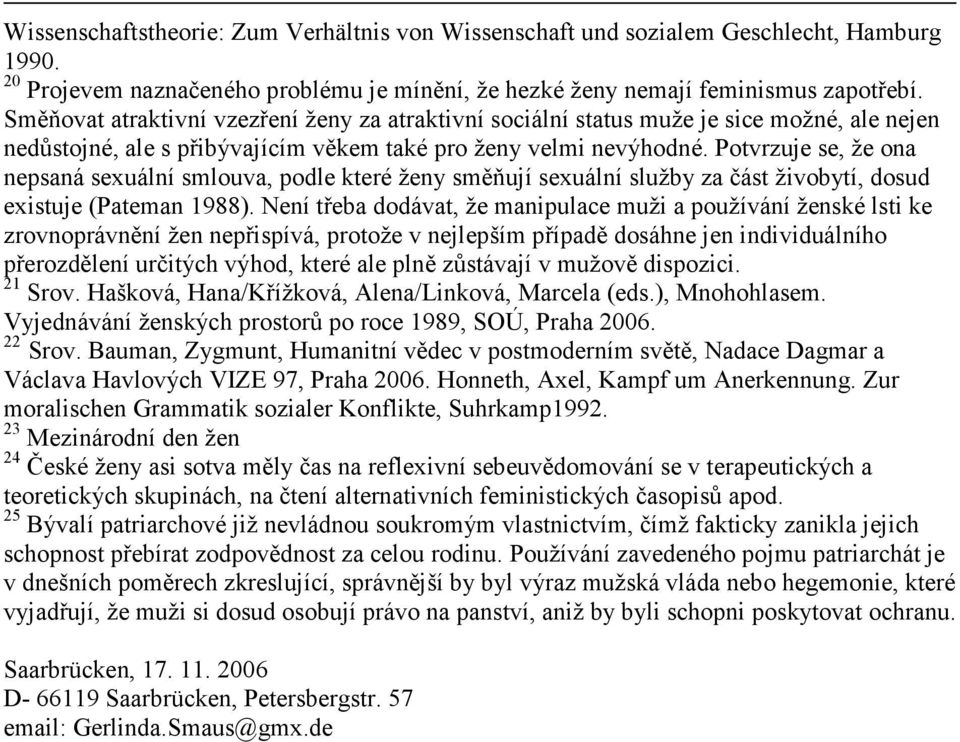 Potvrzuje se, že ona nepsaná sexuální smlouva, podle které ženy směňují sexuální služby za část živobytí, dosud existuje (Pateman 1988).