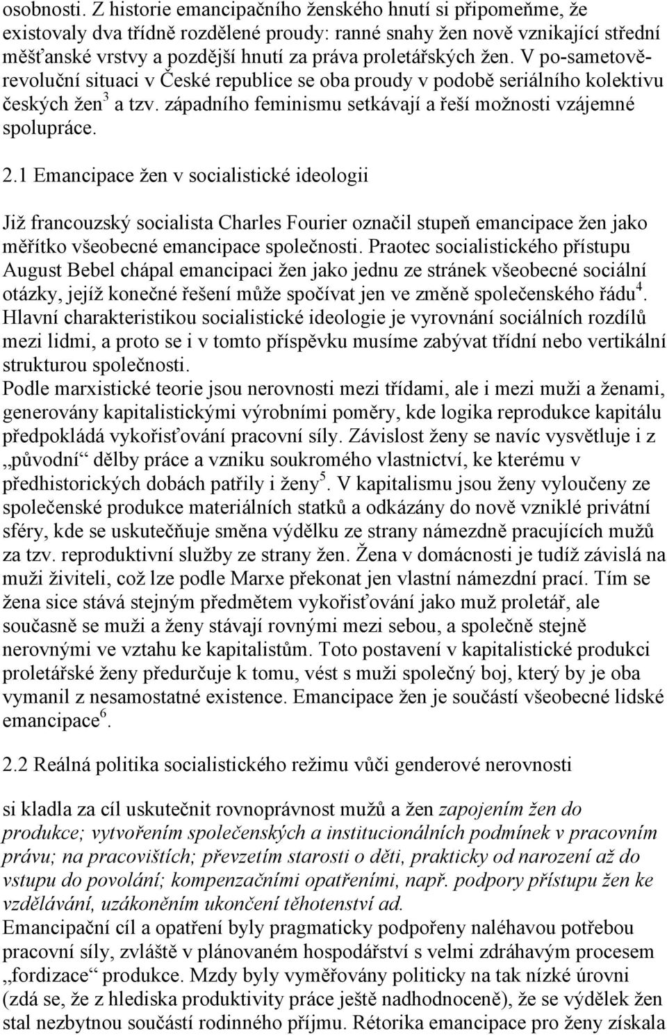 V po-sametověrevoluční situaci v České republice se oba proudy v podobě seriálního kolektivu českých žen 3 a tzv. západního feminismu setkávají a řeší možnosti vzájemné spolupráce. 2.