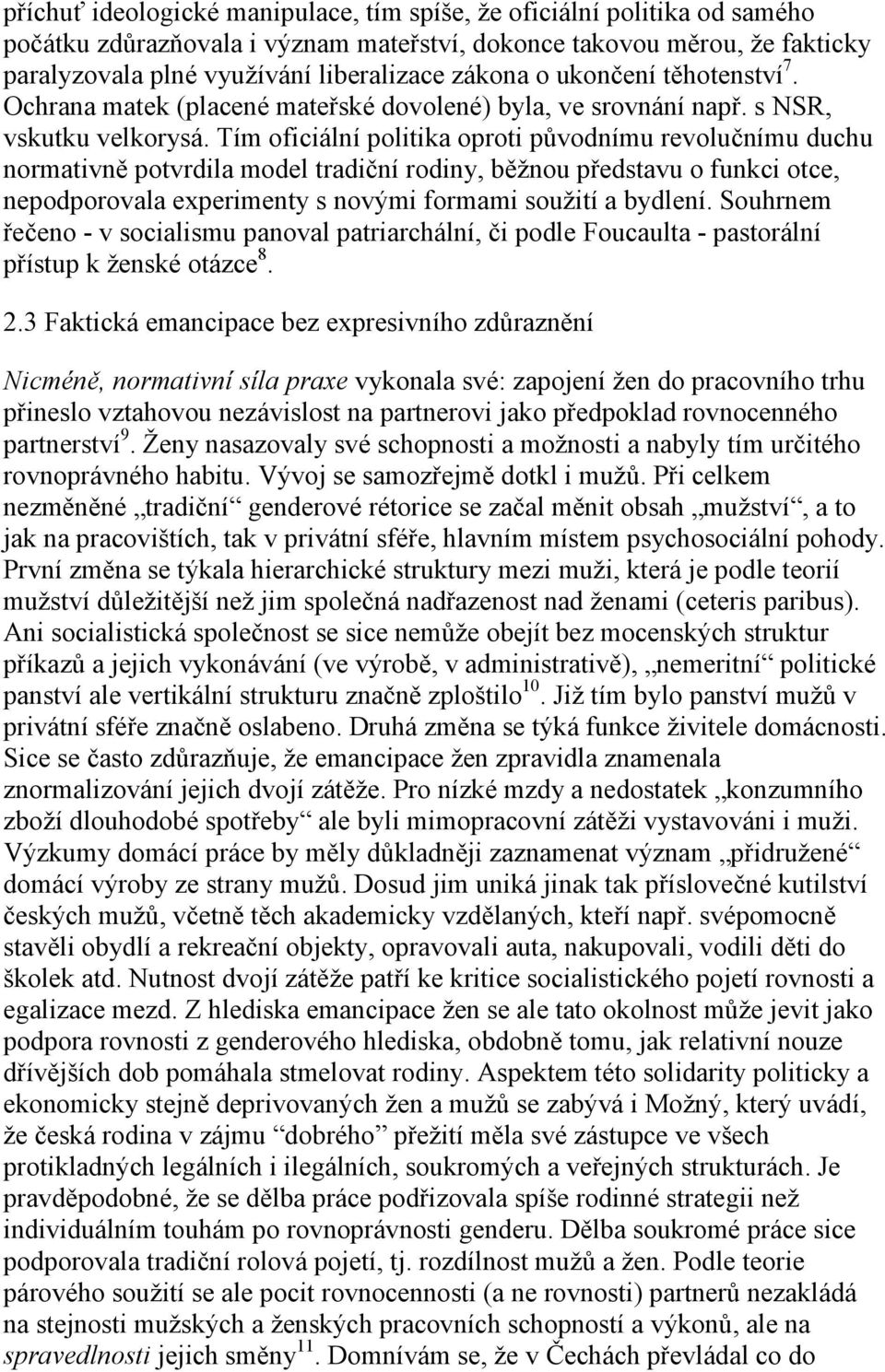 Tím oficiální politika oproti původnímu revolučnímu duchu normativně potvrdila model tradiční rodiny, běžnou představu o funkci otce, nepodporovala experimenty s novými formami soužití a bydlení.