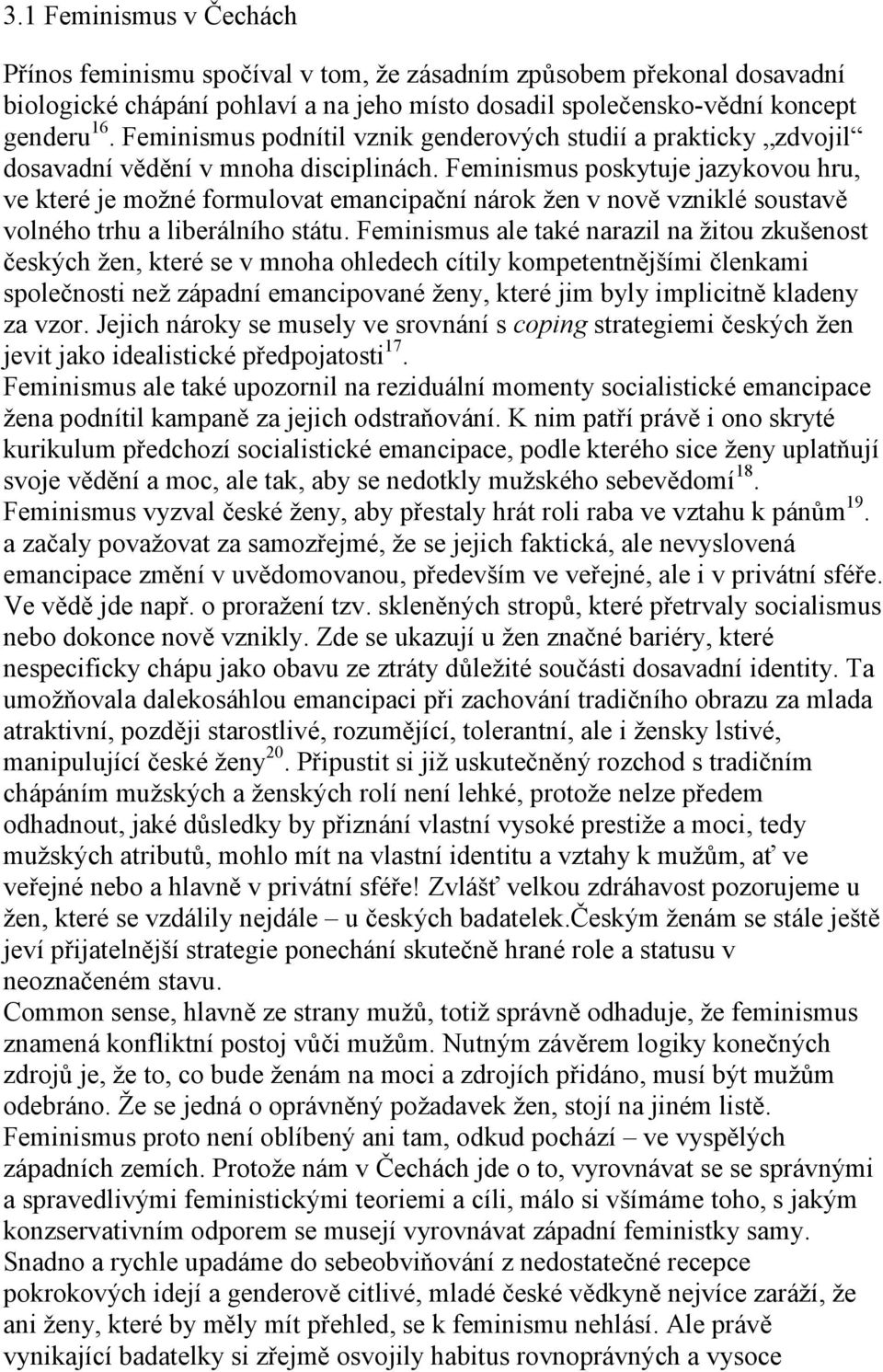 Feminismus poskytuje jazykovou hru, ve které je možné formulovat emancipační nárok žen v nově vzniklé soustavě volného trhu a liberálního státu.