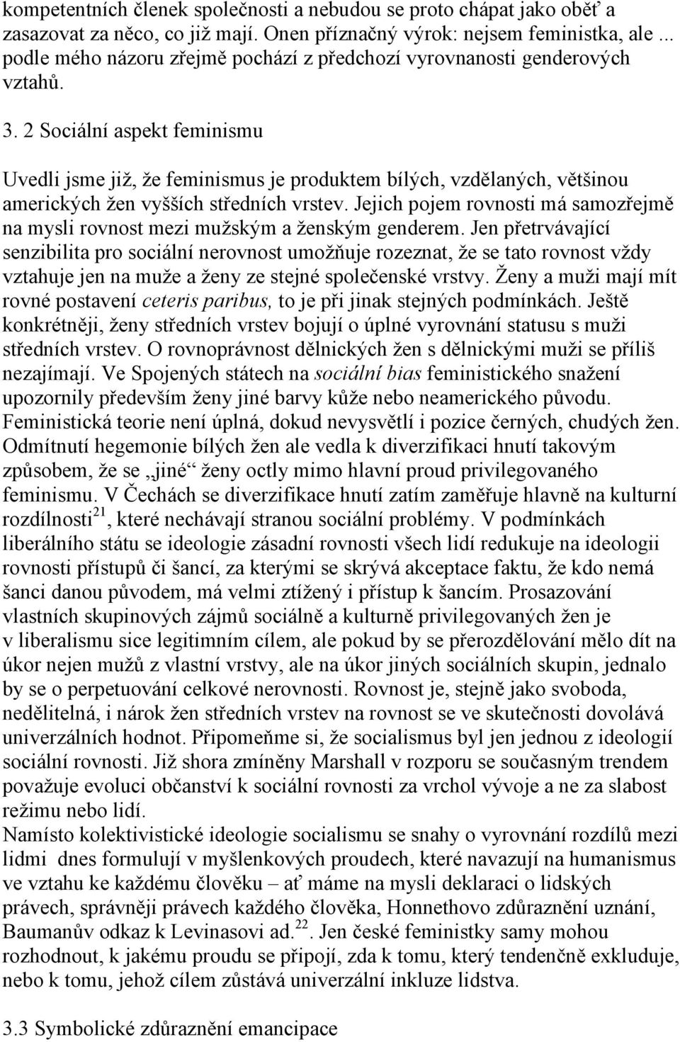 2 Sociální aspekt feminismu Uvedli jsme již, že feminismus je produktem bílých, vzdělaných, většinou amerických žen vyšších středních vrstev.