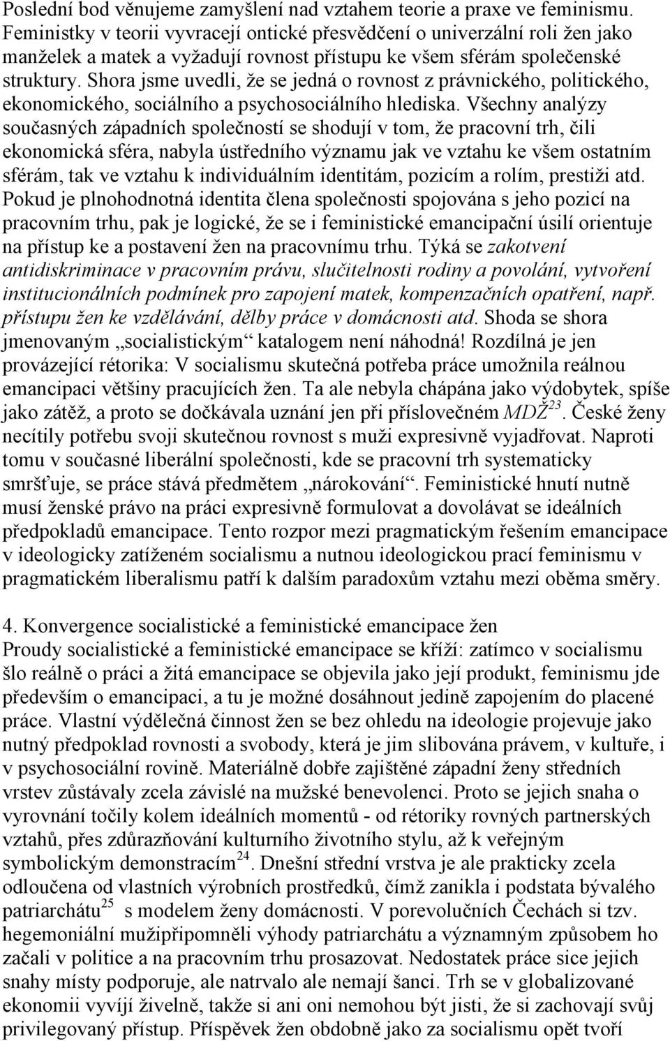 Shora jsme uvedli, že se jedná o rovnost z právnického, politického, ekonomického, sociálního a psychosociálního hlediska.
